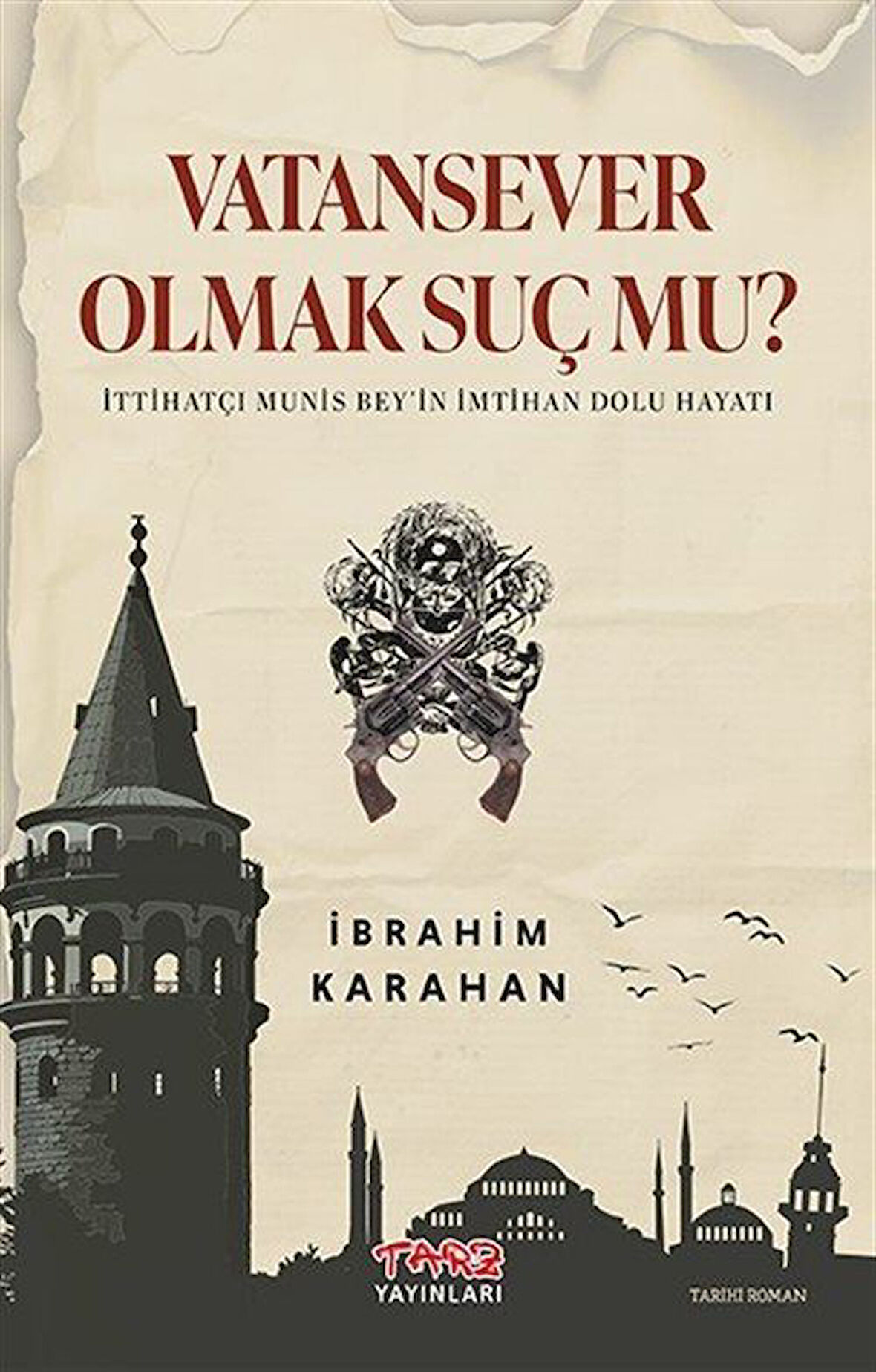 Vatan Sever Olmak Suç Mu? & İttihatçı Munis Bey'in İmtihan Dolu Hayatı / İbrahim Karahan