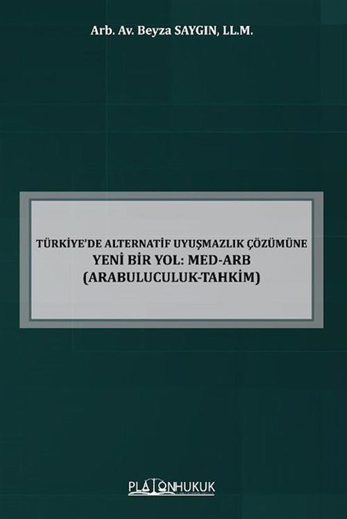 Türkiye'de Alternatif Uyuşmazlık Çözümüne Yeni Bir Yol: Med-Arb (Arabuluculuk-Tahkim) / Beyza Saygın