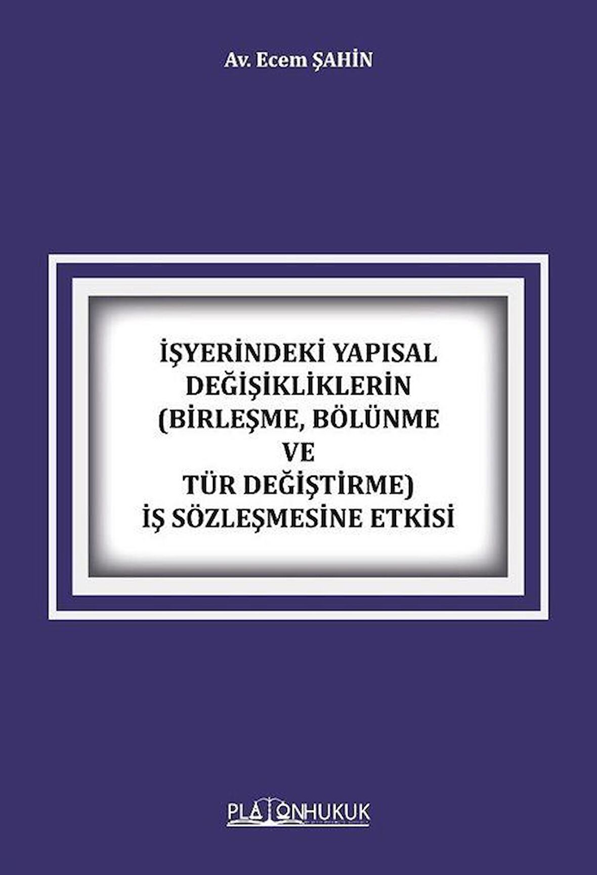 İşyerindeki Yapısal Değişikliklerin (Birleşme, Bölünme ve Tür Değiştirme) İş Sözleşmesine Etkisi / Av. Ecem Şahin