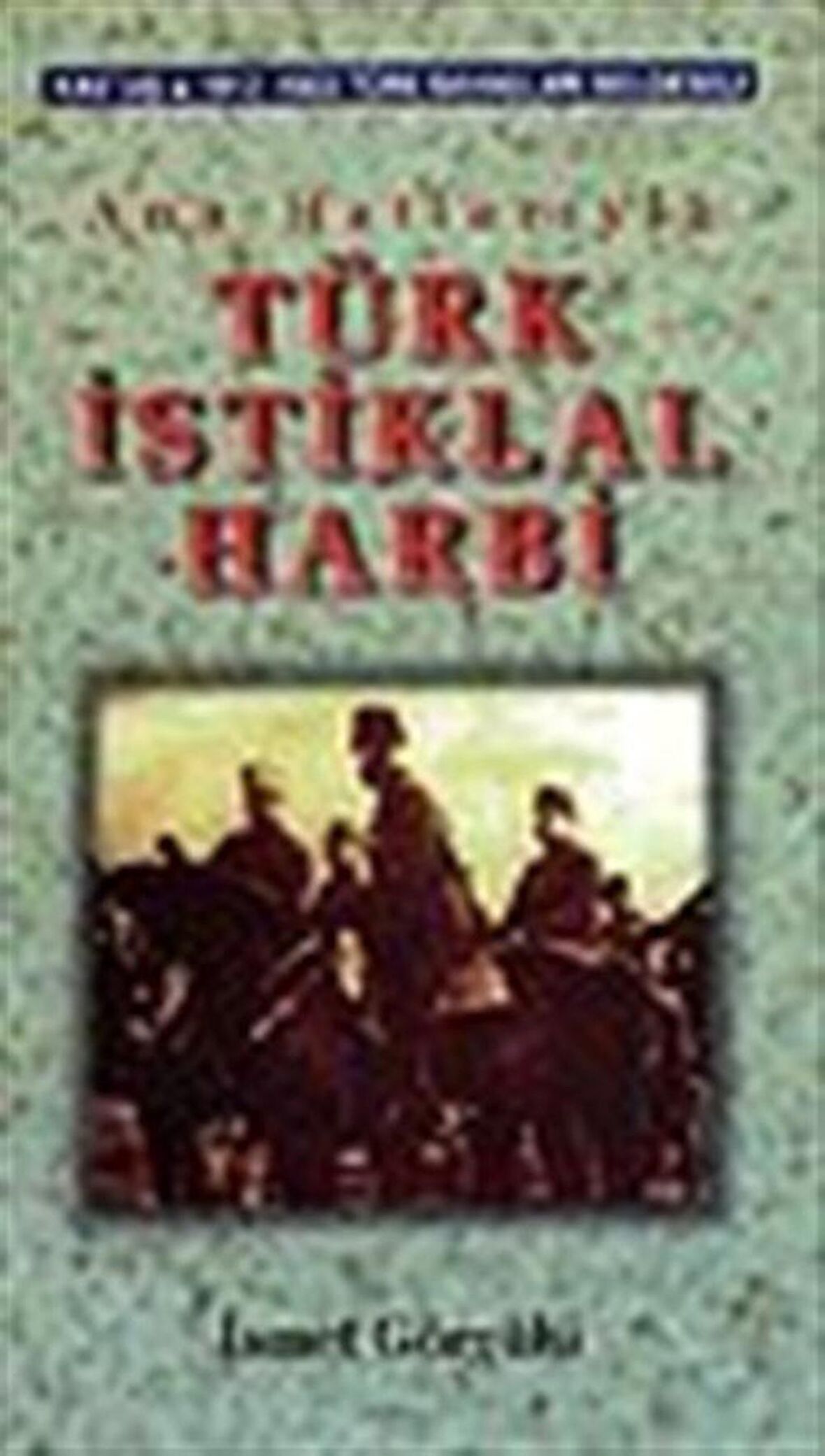 Türk İstiklal Harbi & Ana Hatlarıyla / Dr. İsmet Görgülü