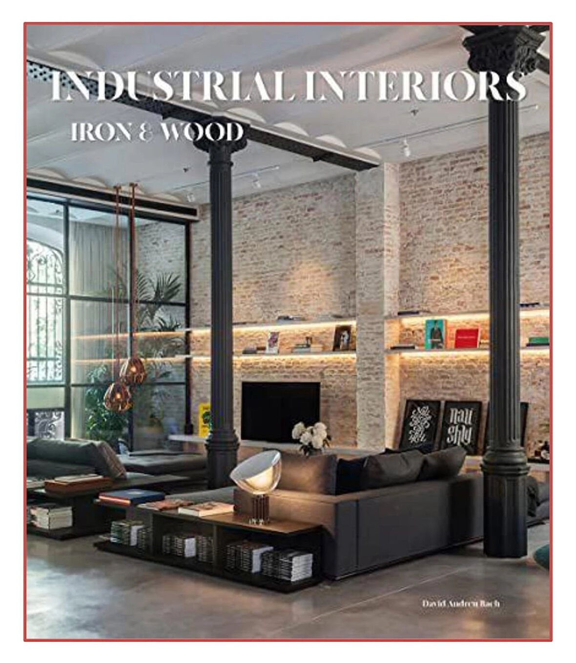 Iron And Wood: Industrial Interiors (İç Tasarım: Demir ve Ahşapla Tasarım)