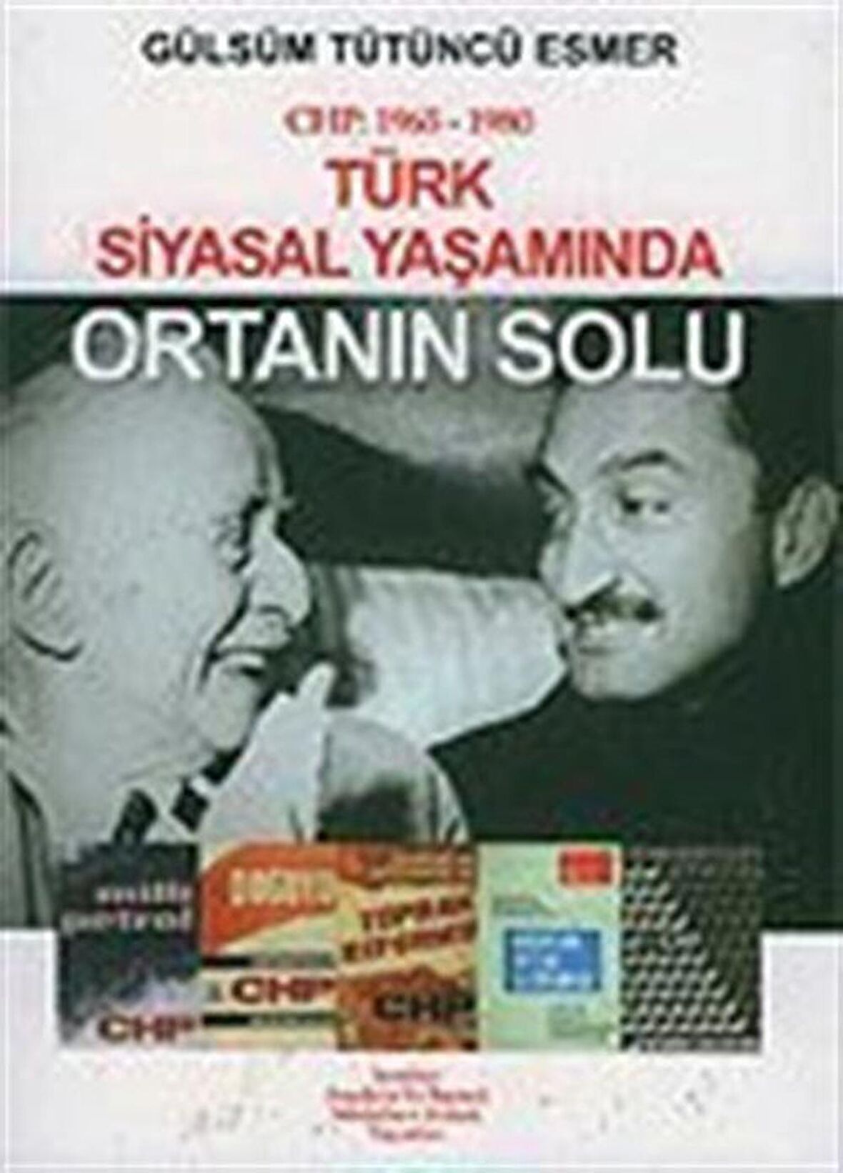 CHP: 1965-1980 Türk Siyasal Yaşamında Ortanın Solu / Gülsüm Tütüncü Esmer