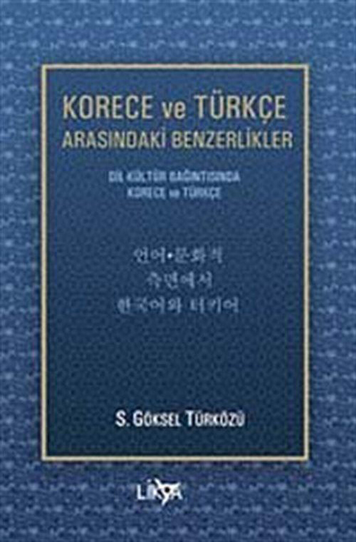 Korece ve Türkçe Arasındaki Benzerlikler & Dil-Kültür Bağıntısında Korece ve Türkçe / S. Göksel Türközü