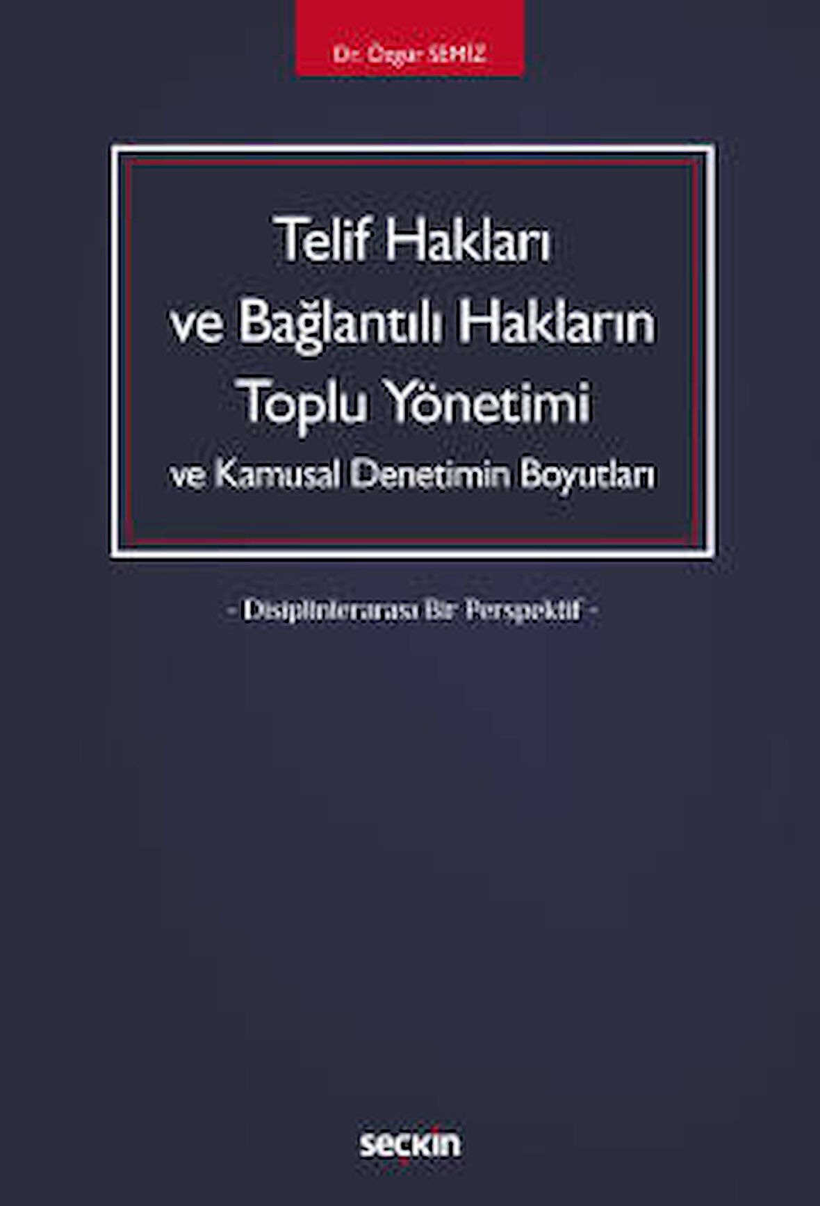 Telif Hakları ve Bağlantılı Hakların<br />Toplu Yönetimi ve Kamusal Denetimin Boyutları – Disiplinlerarası Bir Perspektif –