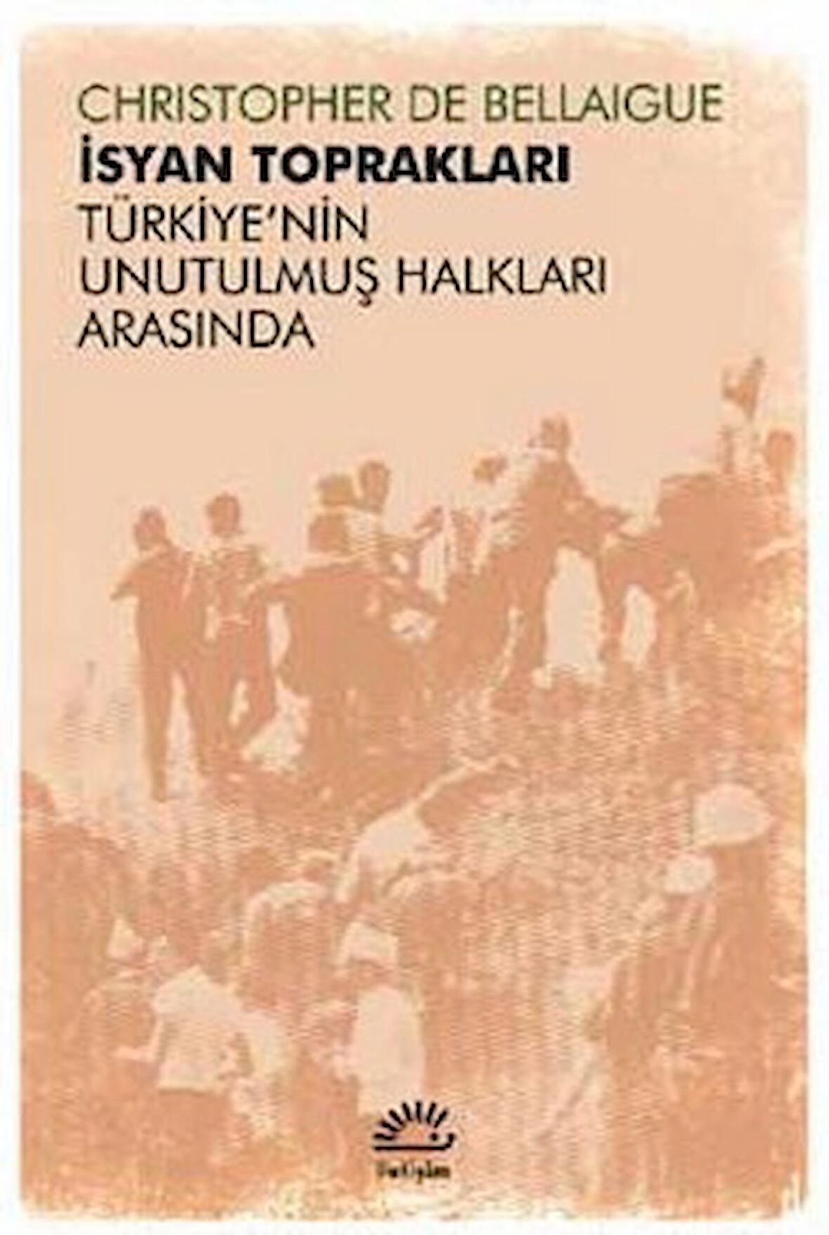 İsyan Toprakları - Türkiye'nin Unutulmuş Halkları Arasında