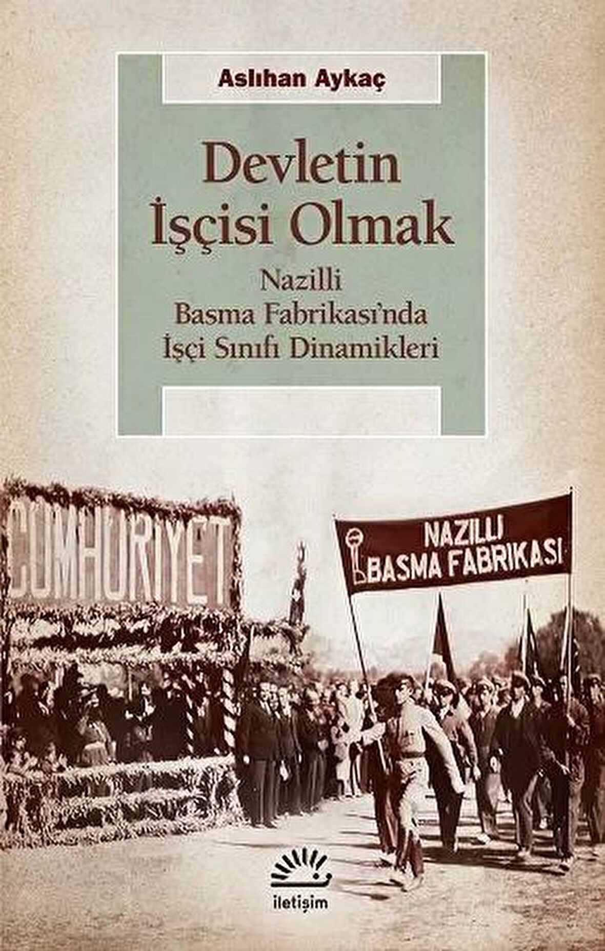 Devletin İşçisi Olmak: Nazilli Basma Fabrikası’nda İşçi Sınıfı Dinamikleri