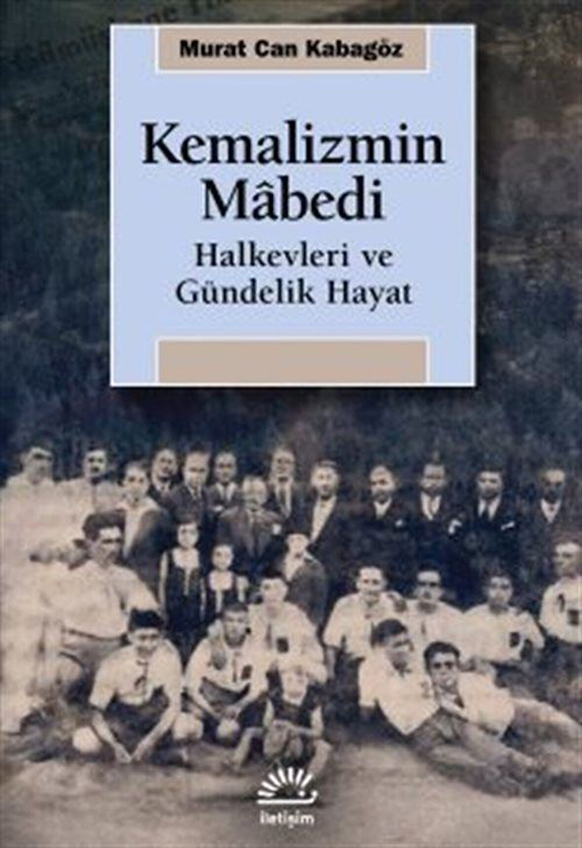Kemalizmin Mabedi & Halkevleri ve Gündelik Hayat / Murat Can Kabagöz