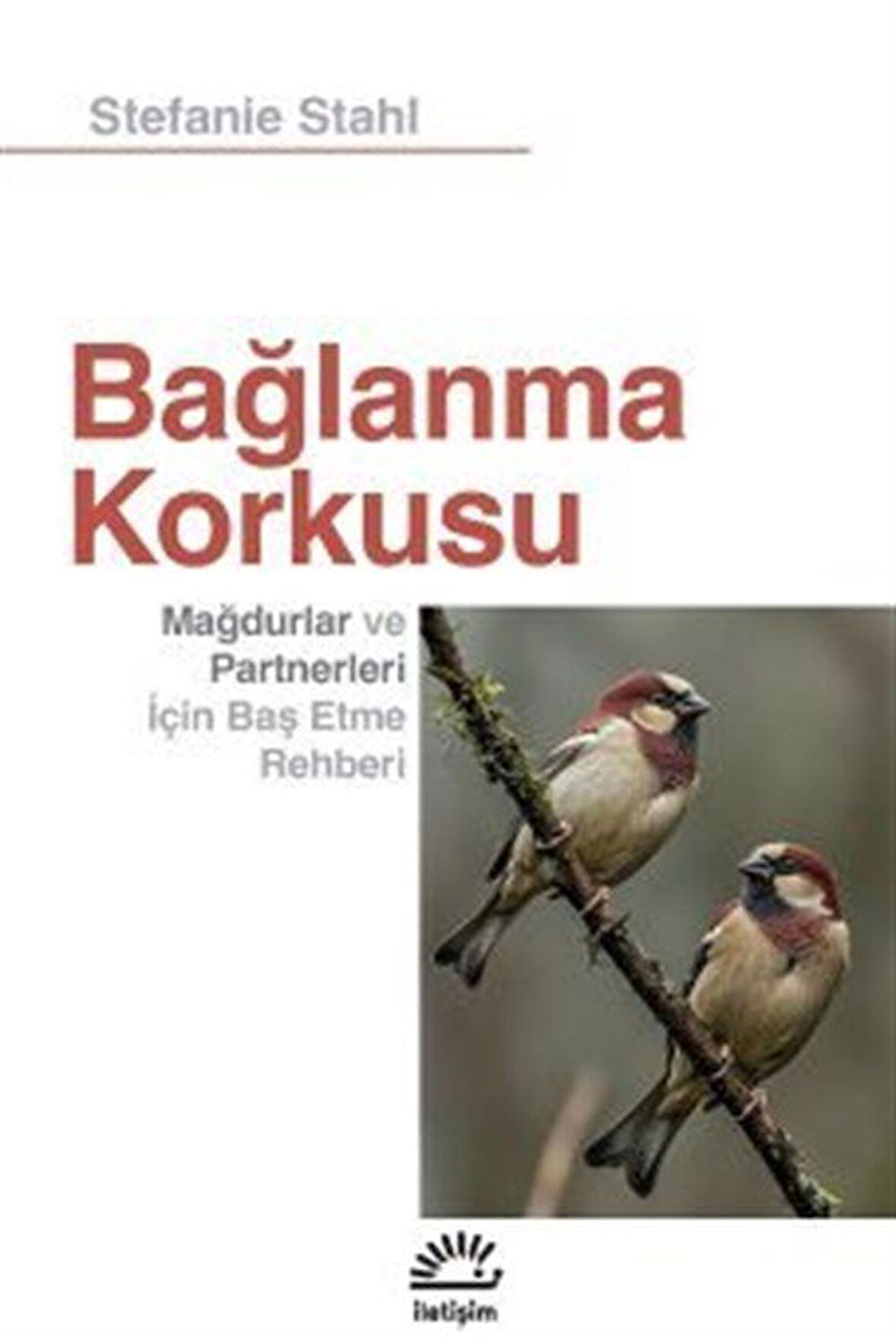 Bağlanma Korkusu & Mağdurlar ve Partnerleri İçin Baş Etme Rehberi / Stefanie Stahl