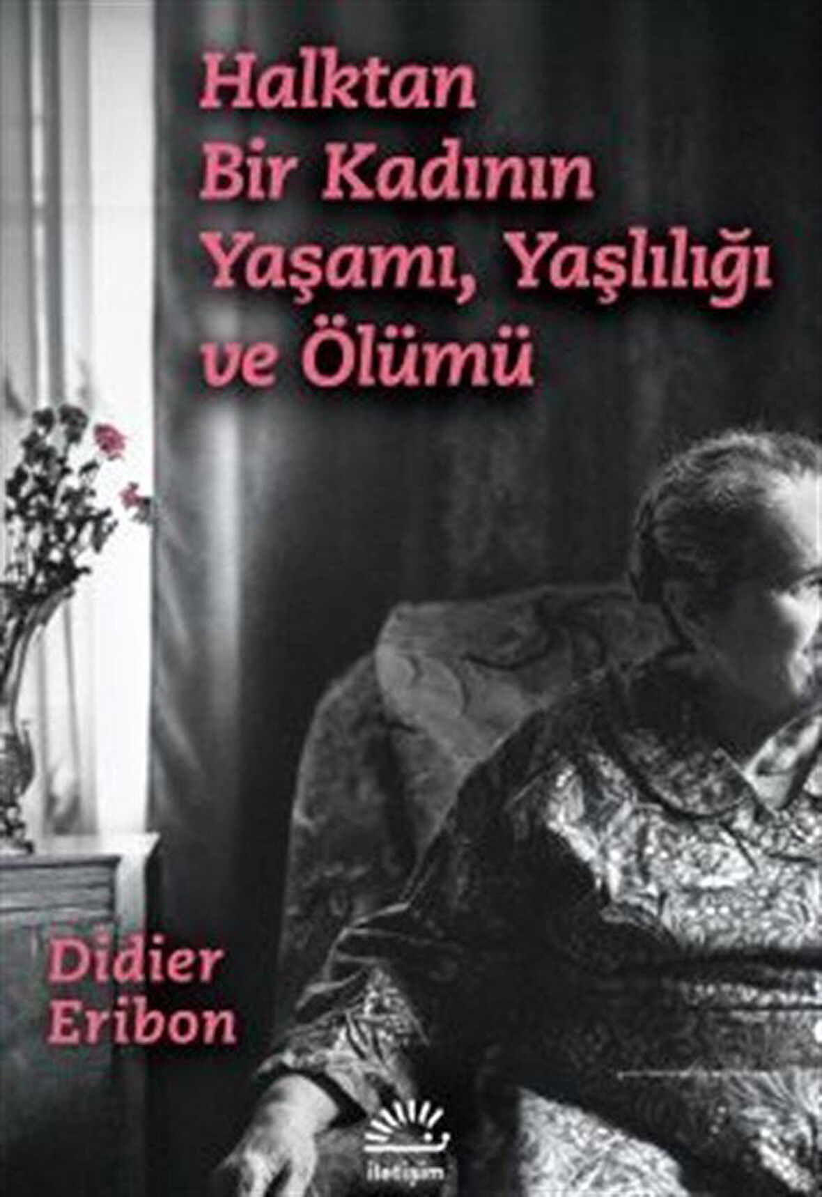 Halktan Bir Kadının Yaşamı, Yaşlılığı ve Ölümü / Didier Eribon