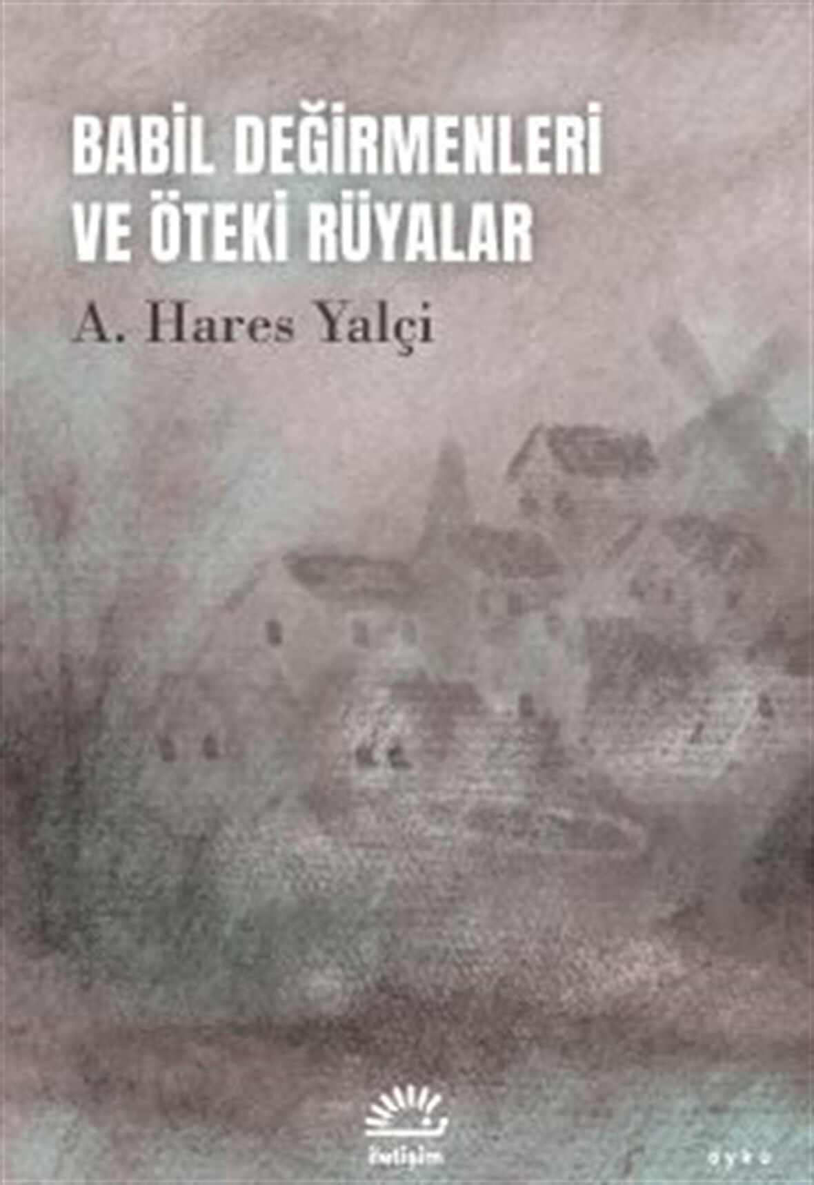 Babil Değirmenleri ve Öteki Rüyalar / A. Hares Yalçi