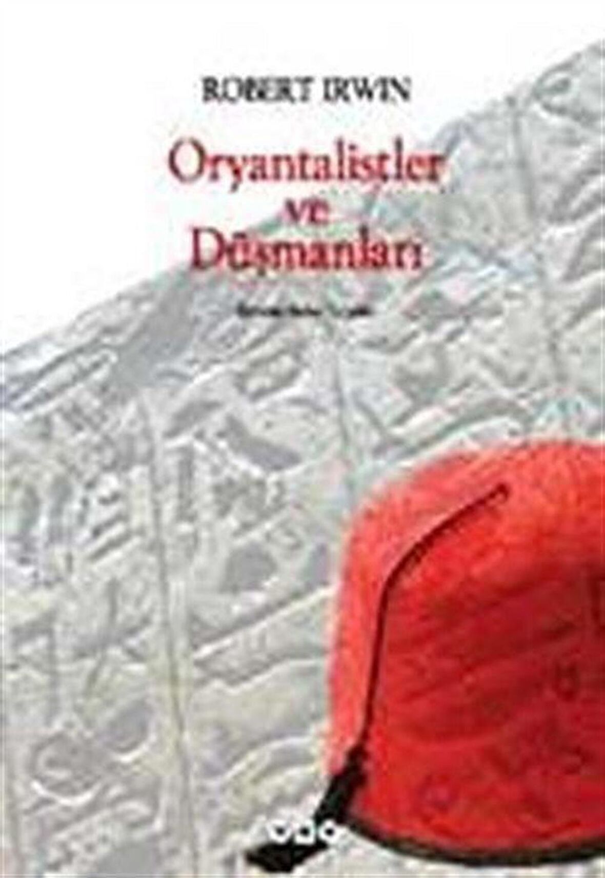 Oryantalistler ve Düşmanları / Robert Irwin