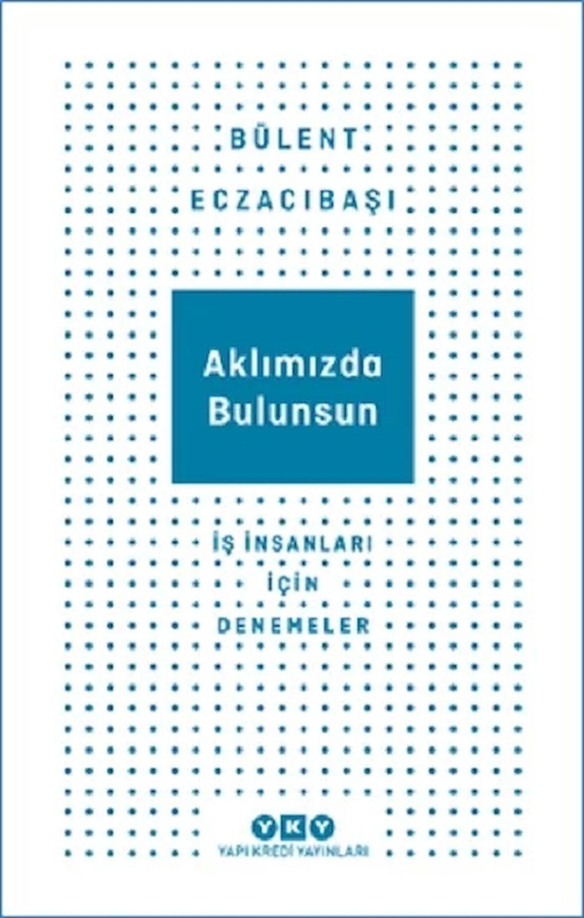 Aklımızda Bulunsun - İş İnsanları İçin Denemeler