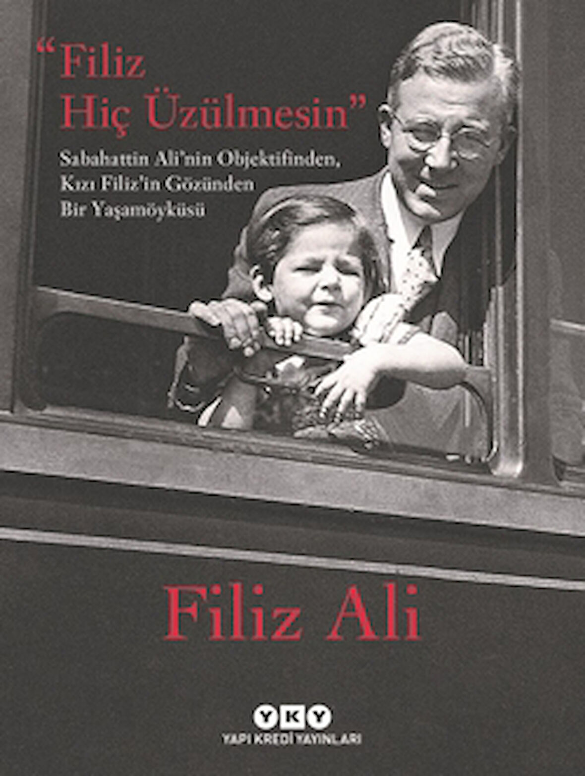 Filiz Hiç Üzülmesin - Sabahattin Ali nin Objektifinden, Kızı Filiz in Gözünden Bir Yaşam Öyküsü