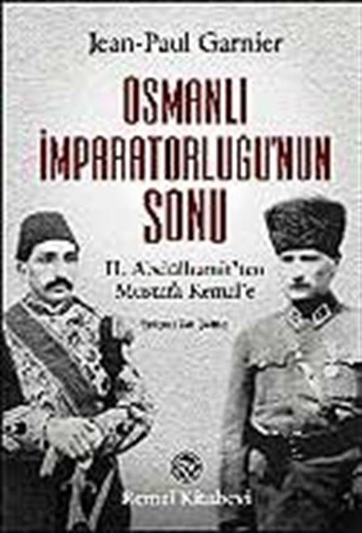 Osmanlı İmparatorluğu’nun Sonu II. Abdülhamit’ten Mustafa Kemal’e