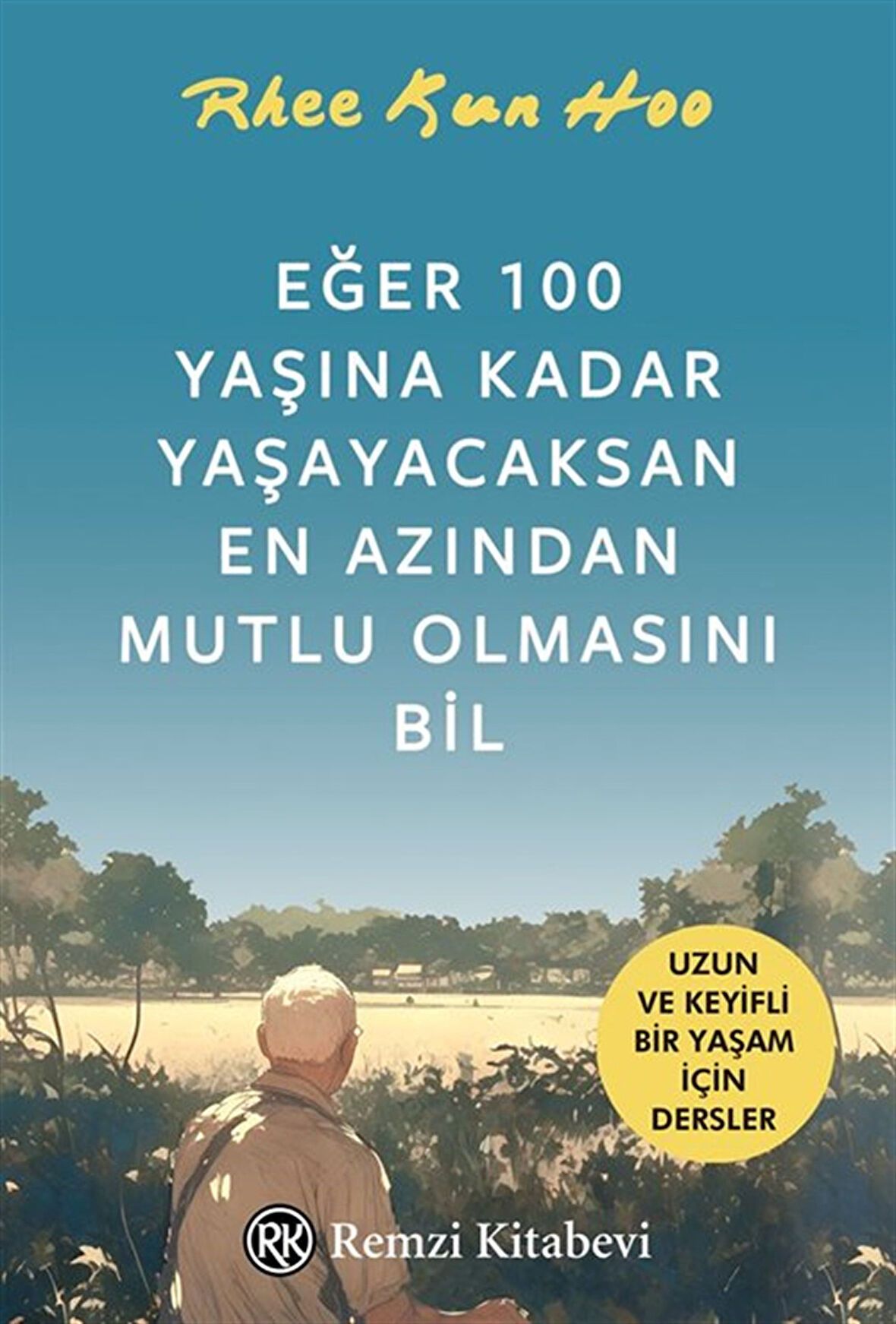 Eğer 100 Yaşına Kadar Yaşayacaksan En Azından Mutlu Olmasını Bil / Rhee Kun Hoo