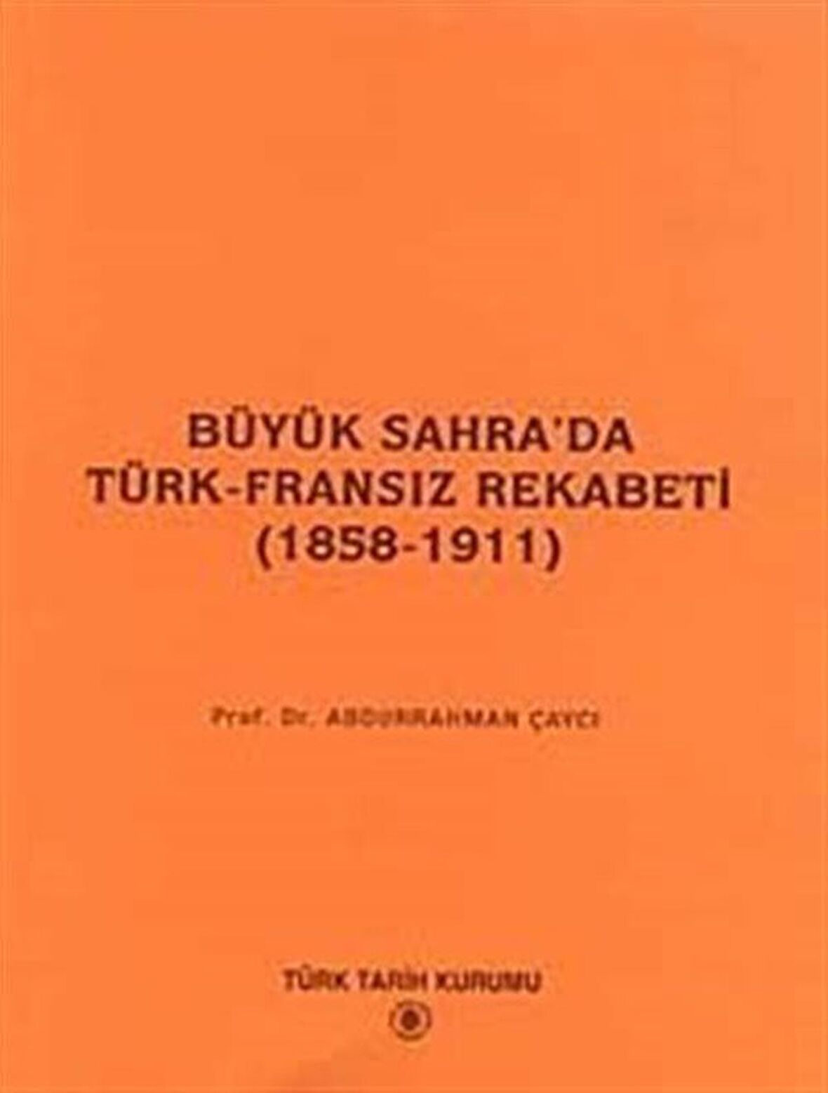 Büyük Sahra'da Türk-Fransız Rekabeti (1858-1911) / Abdurrahman Çaycı