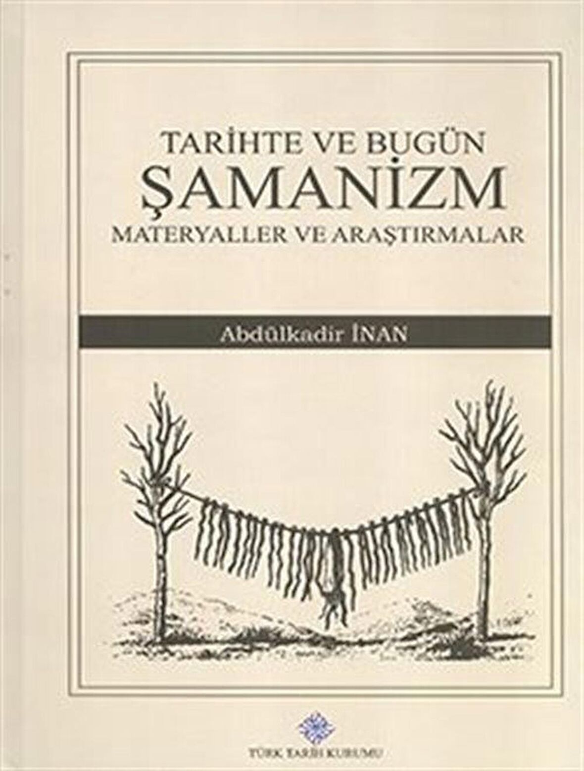 Tarihte ve Bugün Şamanizm / Materyaller ve Araştırmalar / Abdülkadir İnan