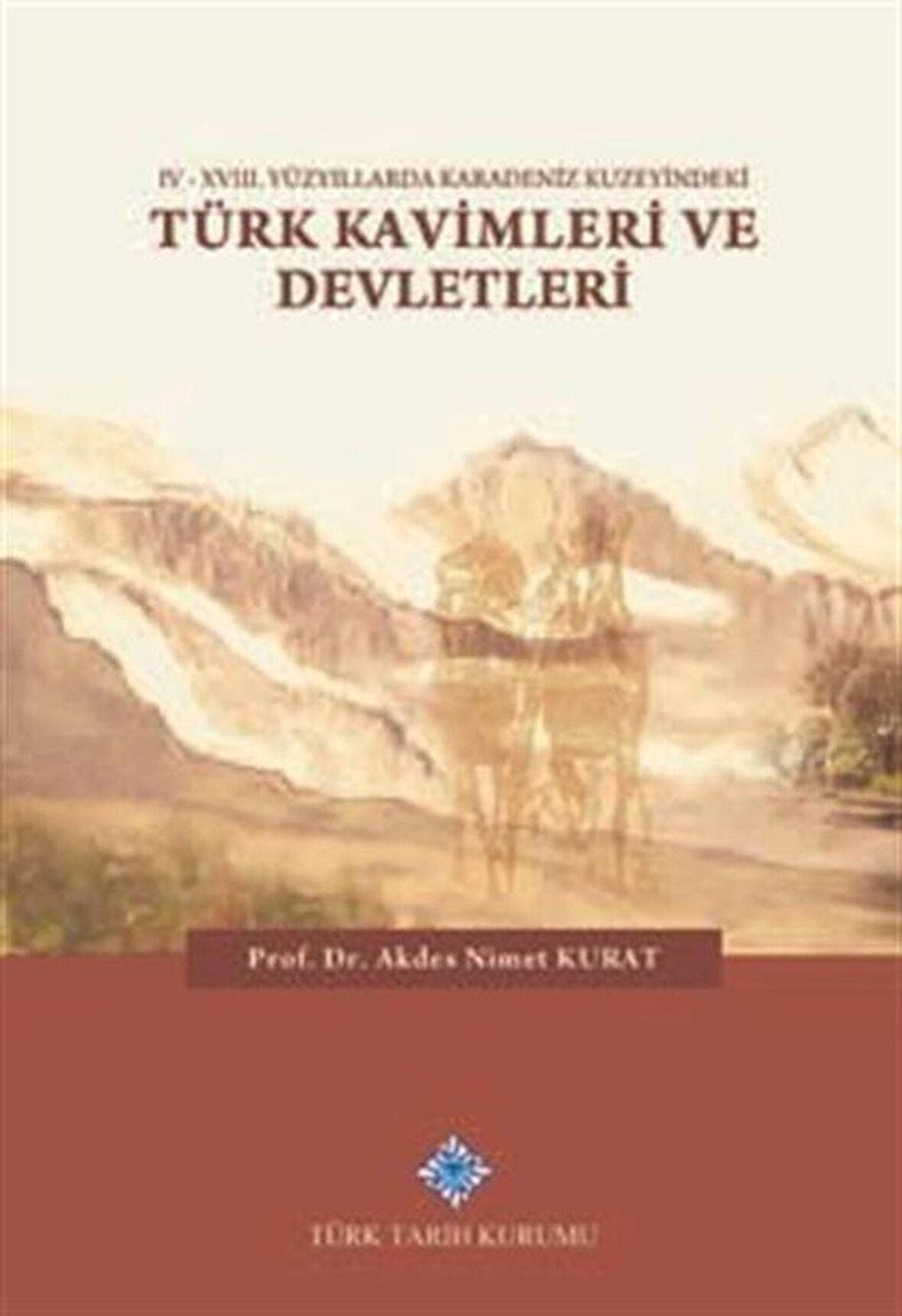 IV-XVIII. Yüzyıllarda Karadeniz Kuzeyindeki Türk Kavimleri ve Devletleri / Prof.Dr. Akdes Nimet Kurat