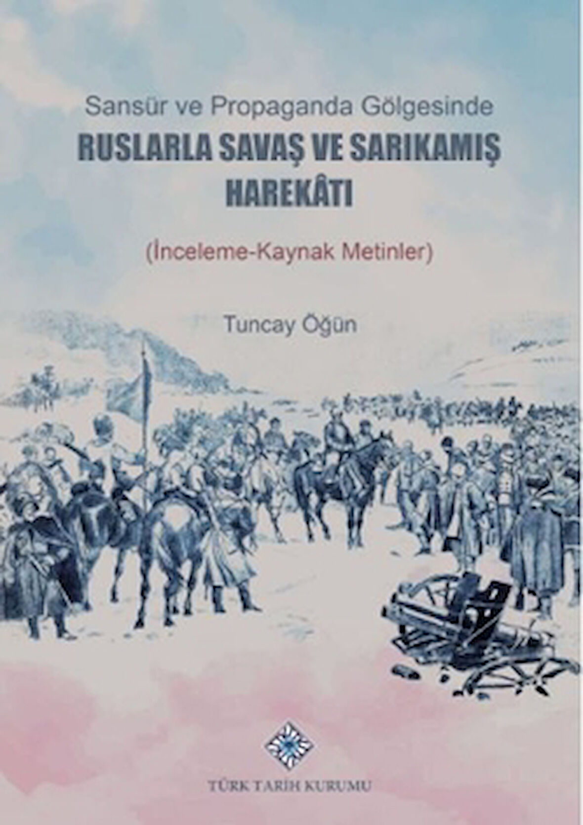 Sansür ve Propaganda Gölgesinde Ruslarla Savaş ve Sarıkamış Harekâtı (İnceleme-Kaynak Metlinler)