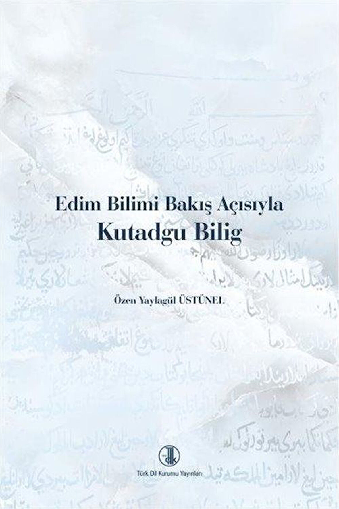 Edim Bilimi Bakış Açısıyla Kutadgu Bilig / Prof. Dr. Özen Yaylagül Üstünel