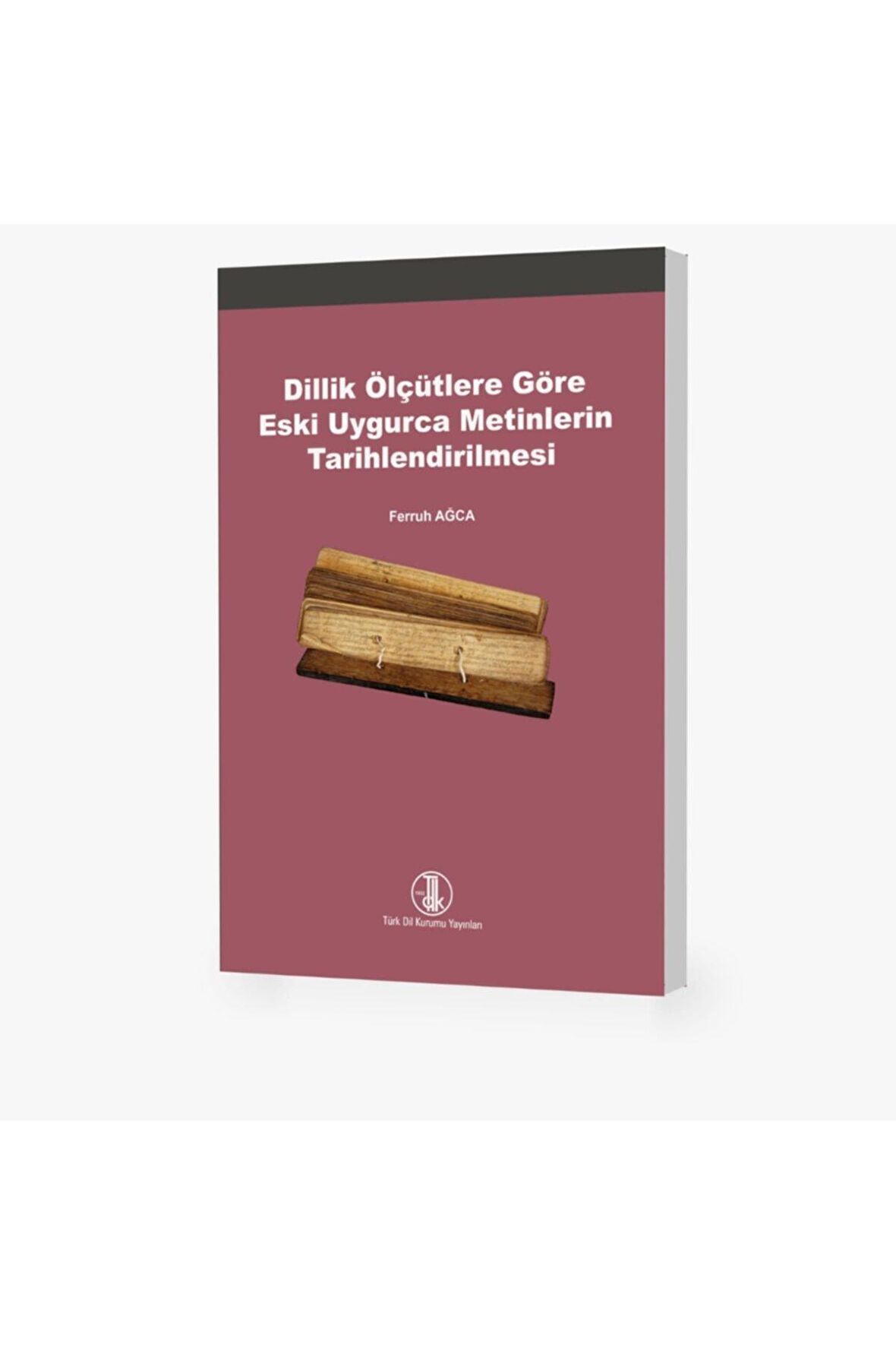 Dillik Ölçütlere Göre Eski Uygurca Metinlerin Tarihlendirilmesi/ferruh Ağca