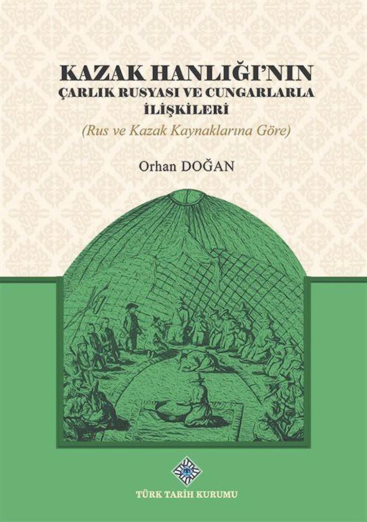 Kazak Hanlığı'nın Çarlık Rusyası ve Cungarlarla İlişkileri (Rus ve Kazak Kaynaklarına Göre) / Orhan Doğan