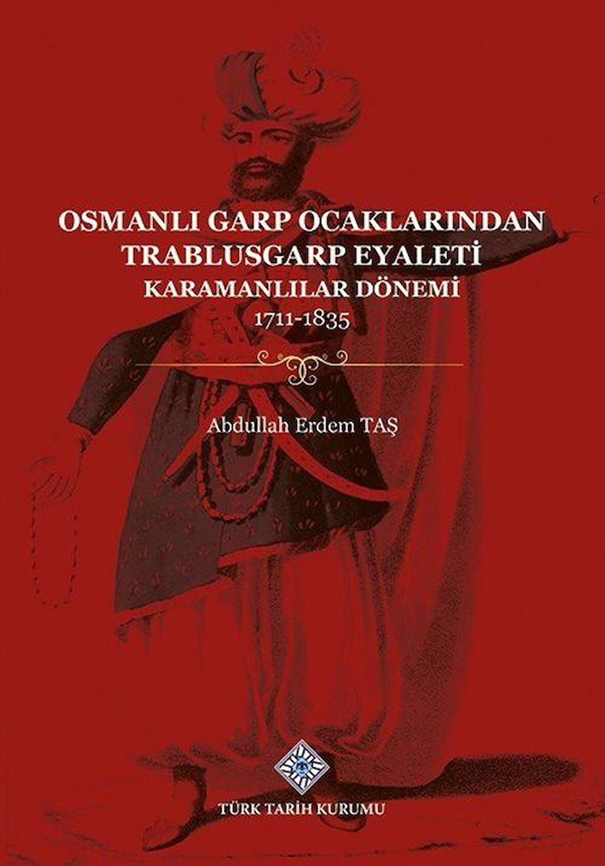 Osmanlı Garp Ocaklarından Trablusgarp Eyaleti (Karamanlılar Dönemi 1711-1835) / Abdullah Erdem Taş