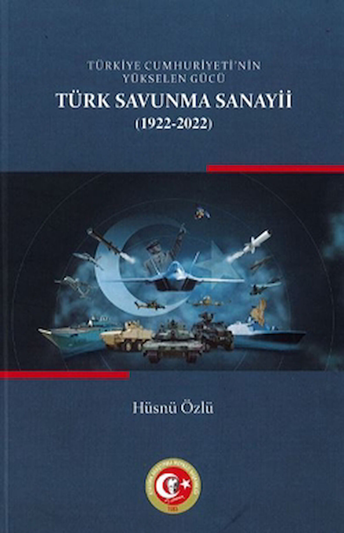 Türkiye Cumhuriyetinin Yükselen Gücü: Türk Savunma Sanayii (1922-2022)