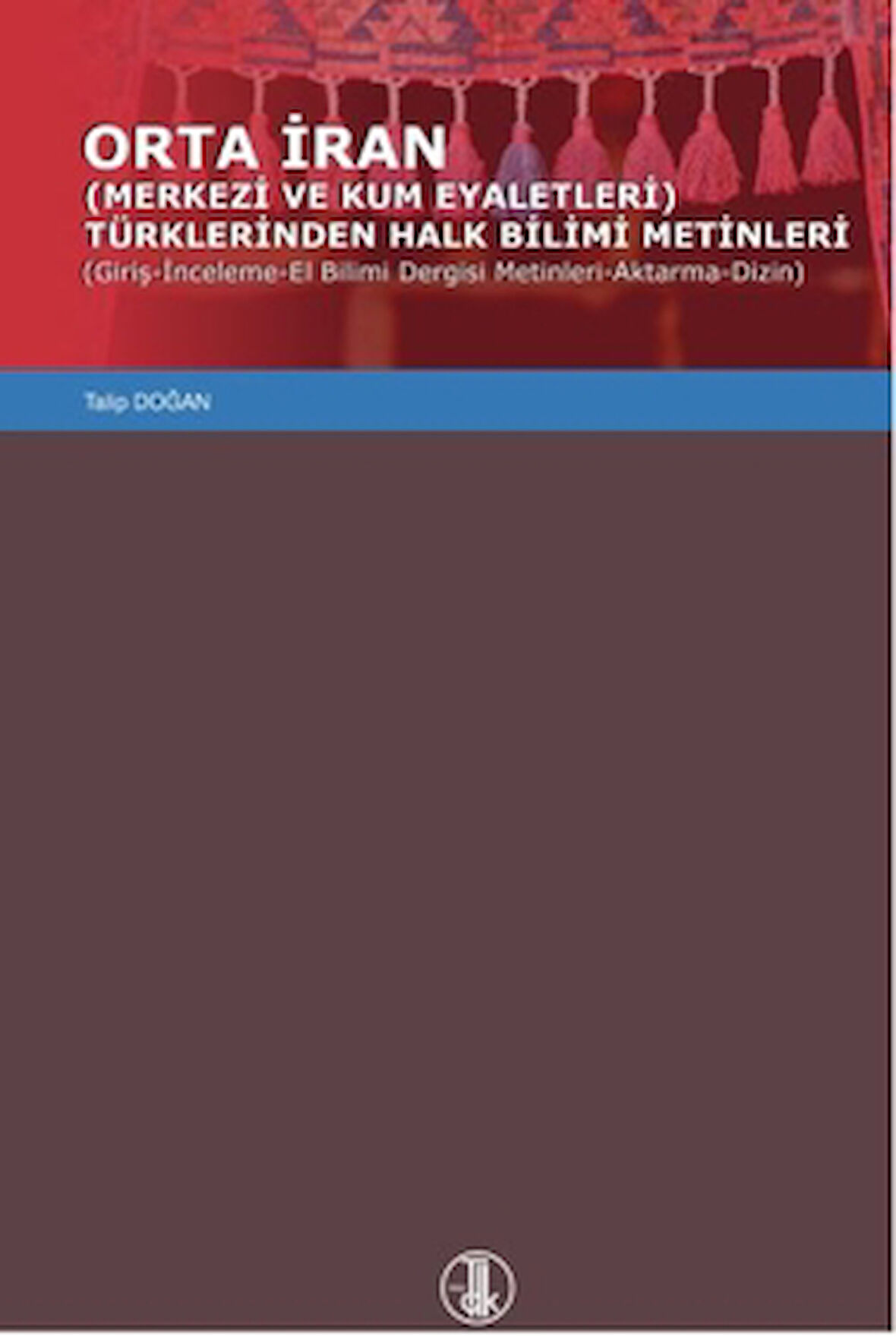 Orta İran Merkezi Ve Kum Eyaletleri Türklerinden Halk Bilimi Metinleri (Giriş-İnceleme-El Bilimi Dergisi Metinleri-Aktarma-Dizin)