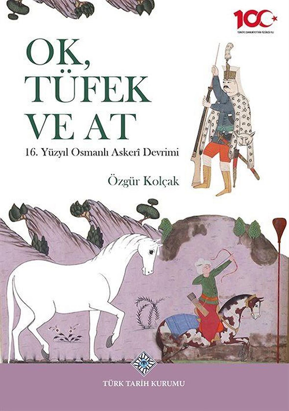 Ok, Tüfek ve At 16. Yüzyıl Osmanlı Askerî Devrimi / Özgür Kolçak