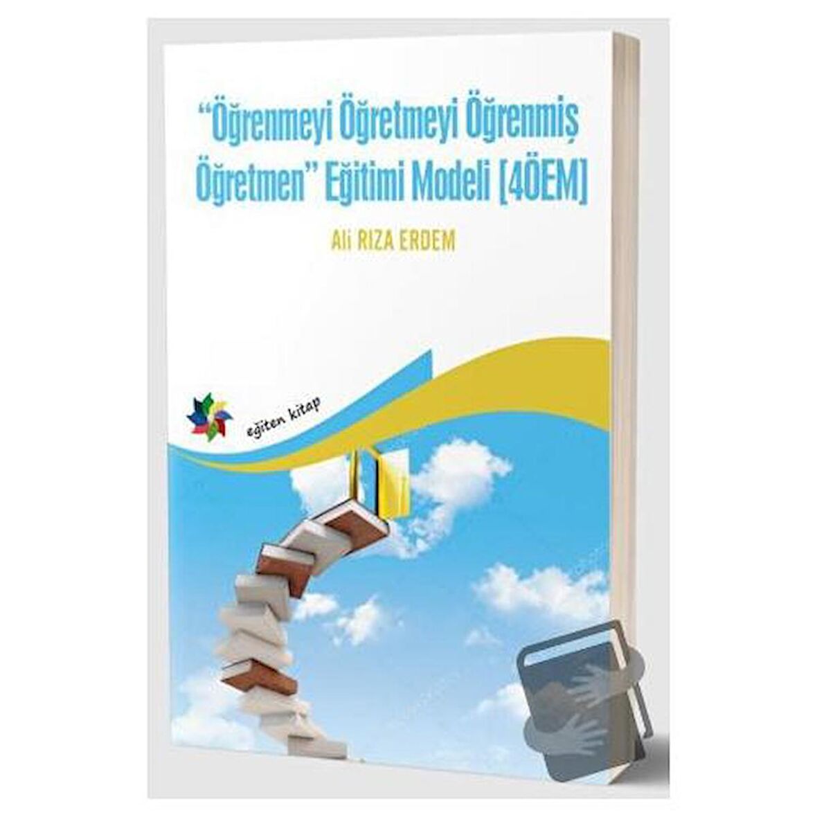 Öğrenmeyi Öğretmeyi Öğrenmiş Öğretmen Eğitimi Modeli (4ÖEM)