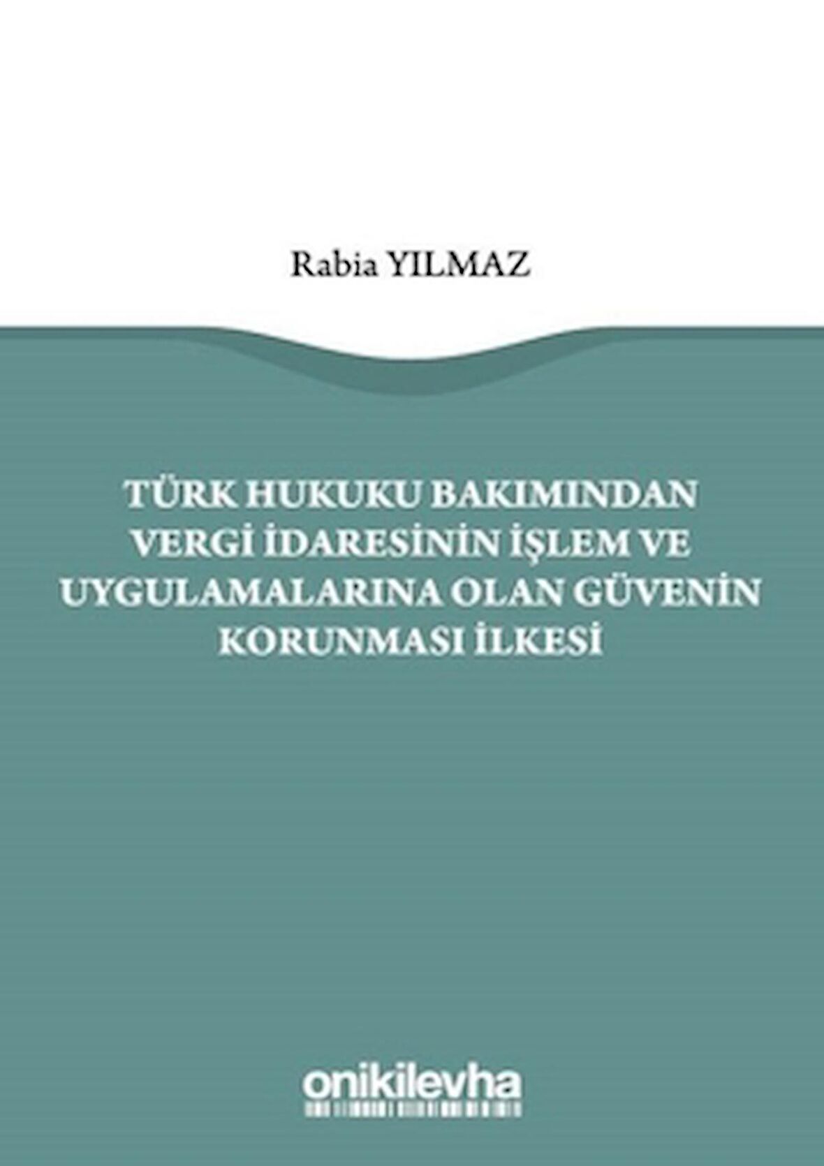 Türk Hukuku Bakımından Vergi İdaresinin İşlem ve Uygulamalarına Olan Güvenin Korunması İlkesi