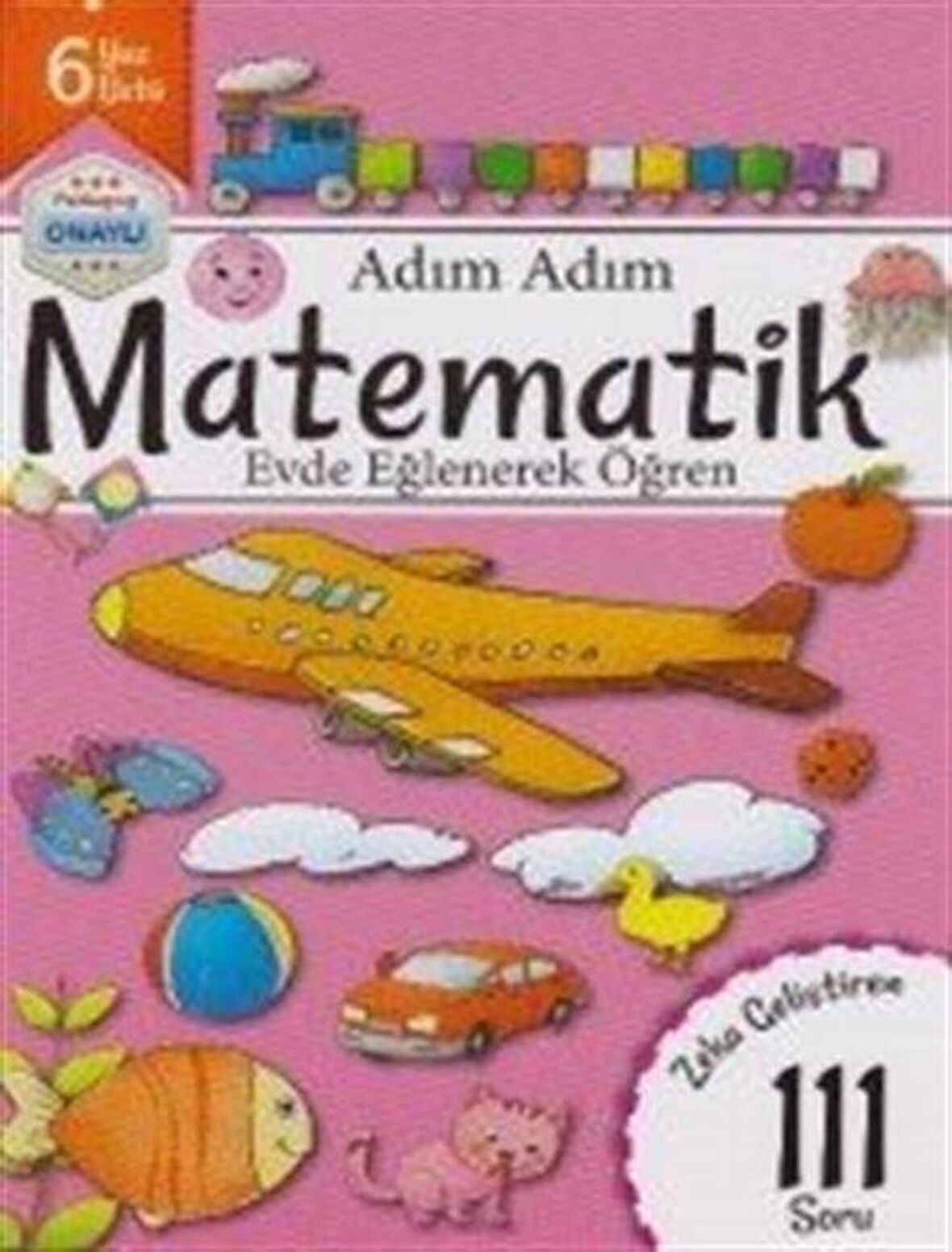 Adım Adım Matematik 6 Yaş - Zeka Geliştiren 111 Soru