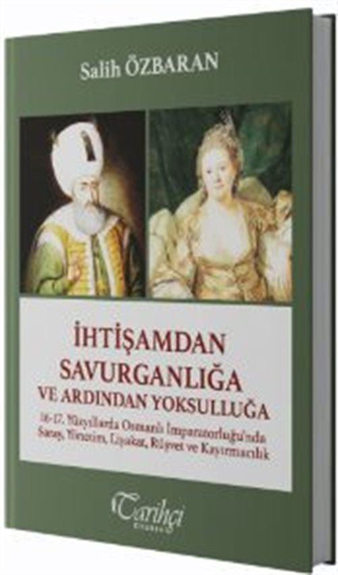 İhtişamdan Savurganlığa ve Ardından Yoksulluğa & 16-17. Yüzyıllarda Osmanlı İmparatorluğu'nda Saray, Yönetim, Liyakat, Rüşvet ve Kayırmacılık / Salih Özbaran