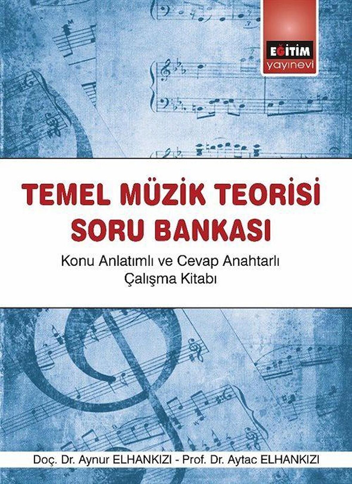 Temel Müzik Teorisi Soru Bankası & Konu Anlatımlı ve Cevap Anahtarlı Çalışma Kitabı / Aynur Elhankızı