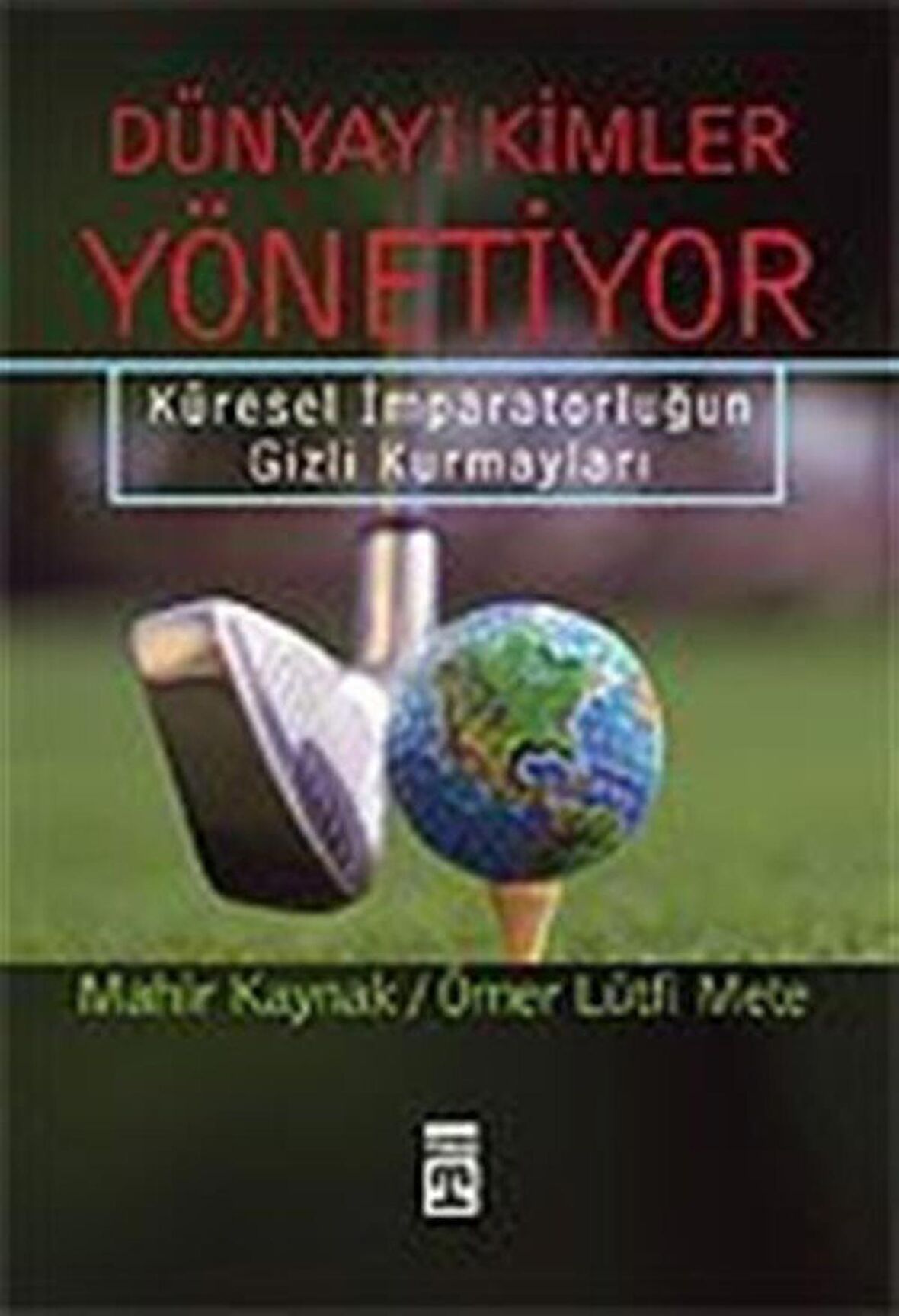 Dünyayı Kimler Yönetiyor / Küresel İmparatorluğun Gizli Kurmayları / Prof. Dr. Mahir Kaynak