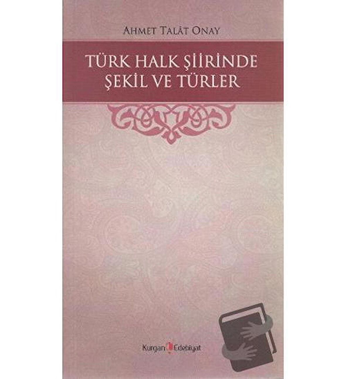 Türk Halk Şiirinde Şekil ve Türler / Kurgan Edebiyat / Ahmet Talat Onay