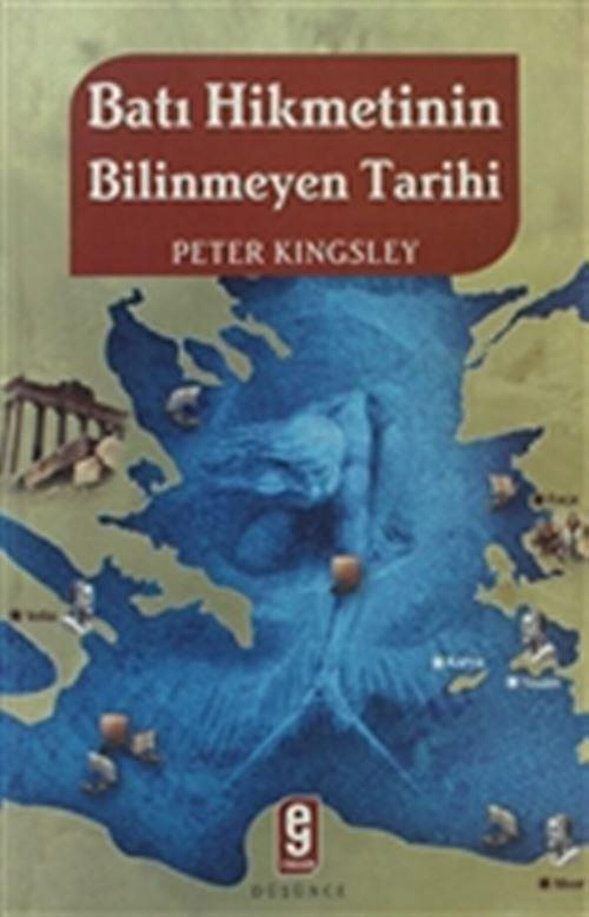 Batı Hikmetinin Bilinmeyen Tarihi - Peter Kingsley - Etkileşim Yayınları