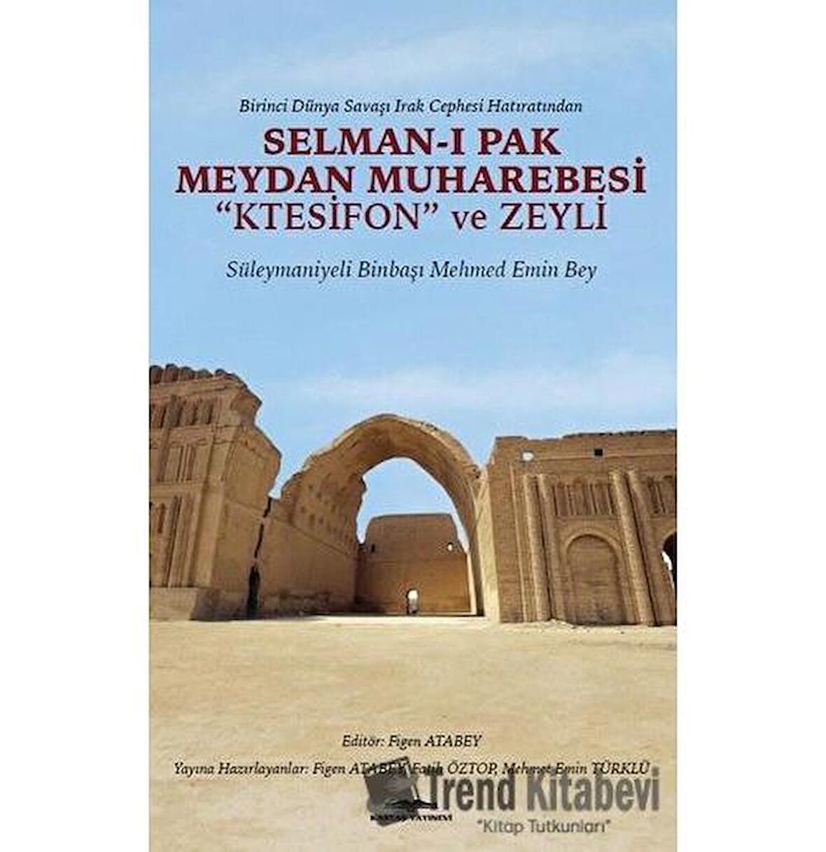 Birinci Dünya Savaşı Irak Cephesi Hatıratından - Selman-ı Pak Meydan Muharebesi Ktesifon ve Zeyli