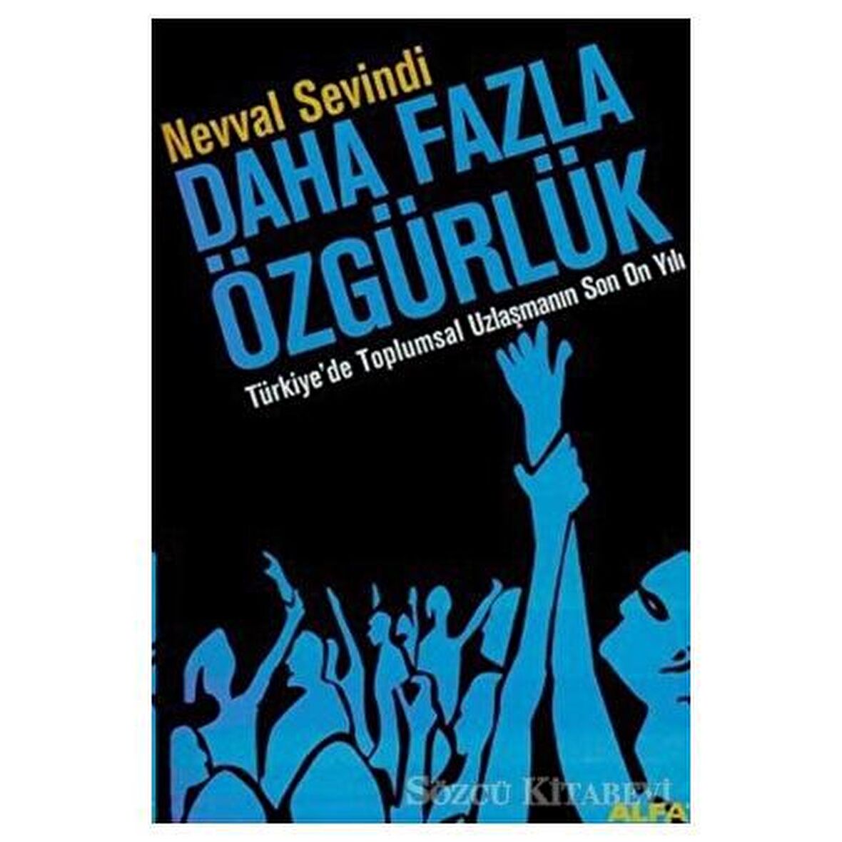 Daha Fazla Özgürlük Türkiye’de Toplumsal Uzlaşmanın Son On Yılı