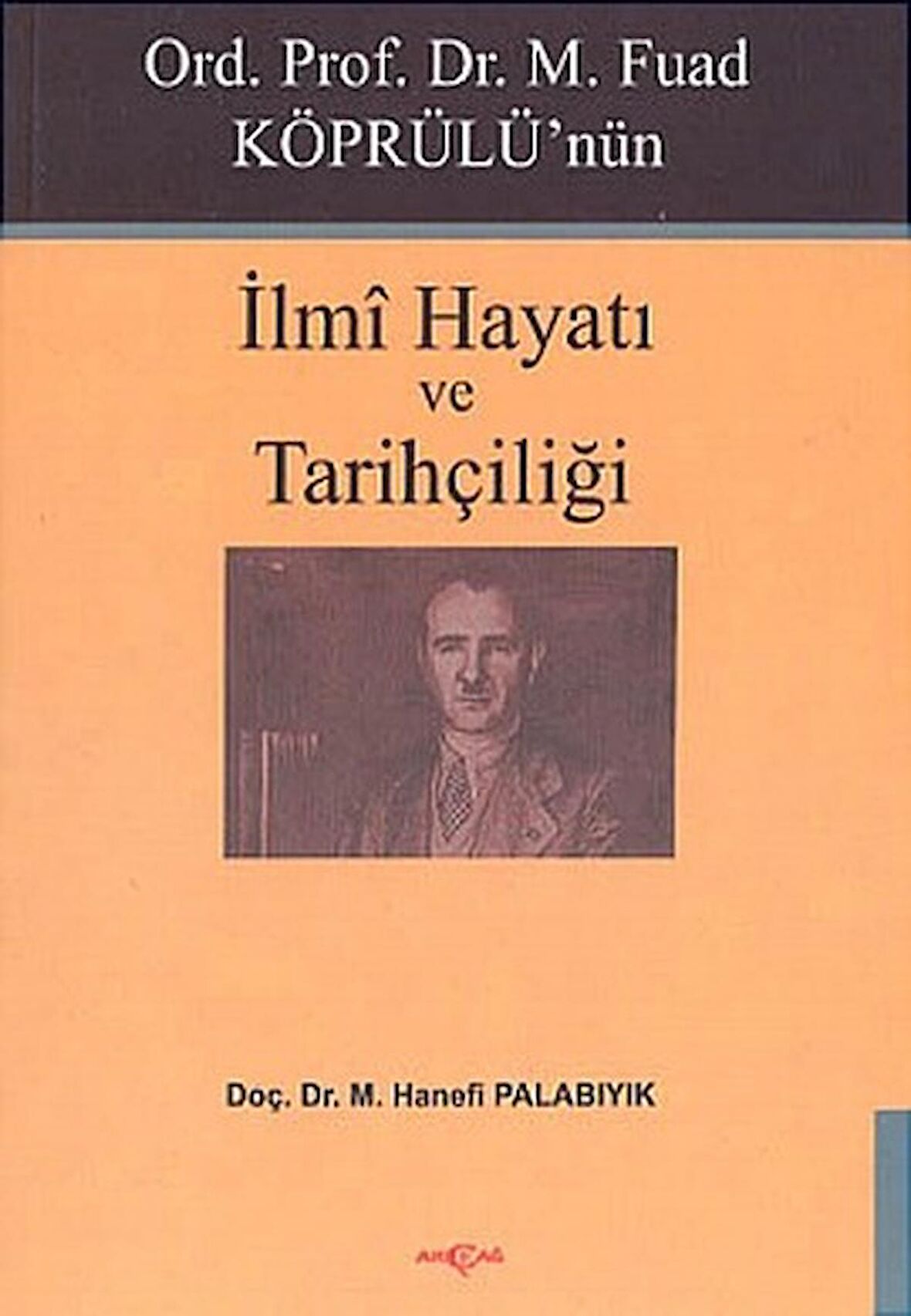 Ord. Prof. Dr. M. Fuad Köprülü’nün İlmi Hayatı ve Tarihçiliği