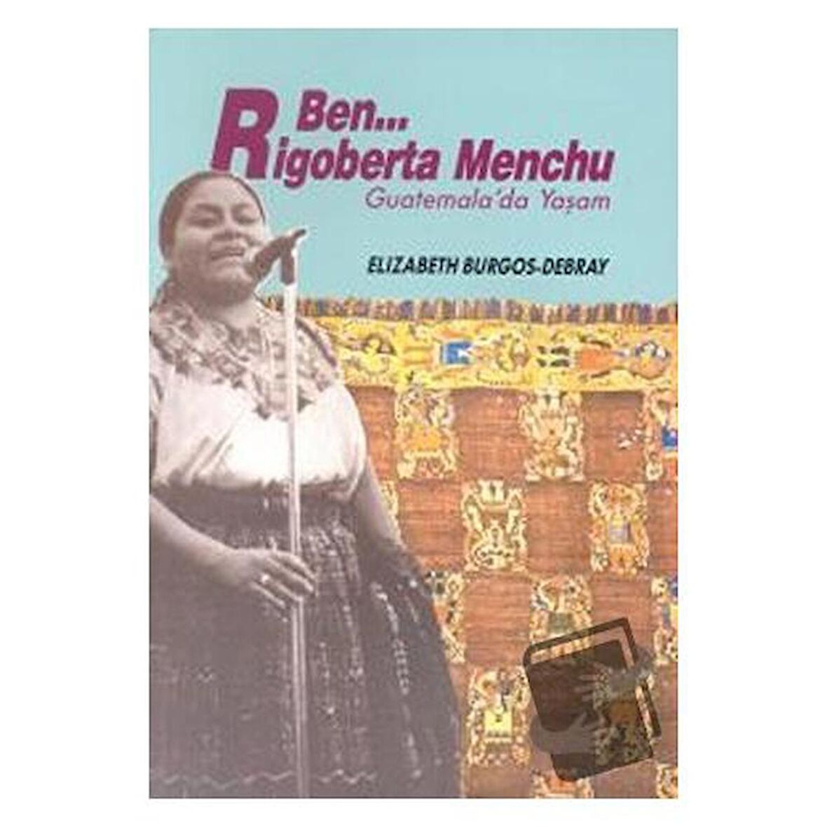 Ben Rigoberta Menchu Guatemala’da Yaşam