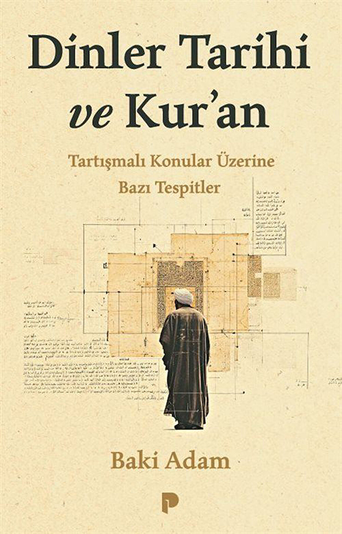 Dinler Tarihi ve Kur'an & Tartışmalı Konular Üzerine Bazı Tespitler / Baki Adam