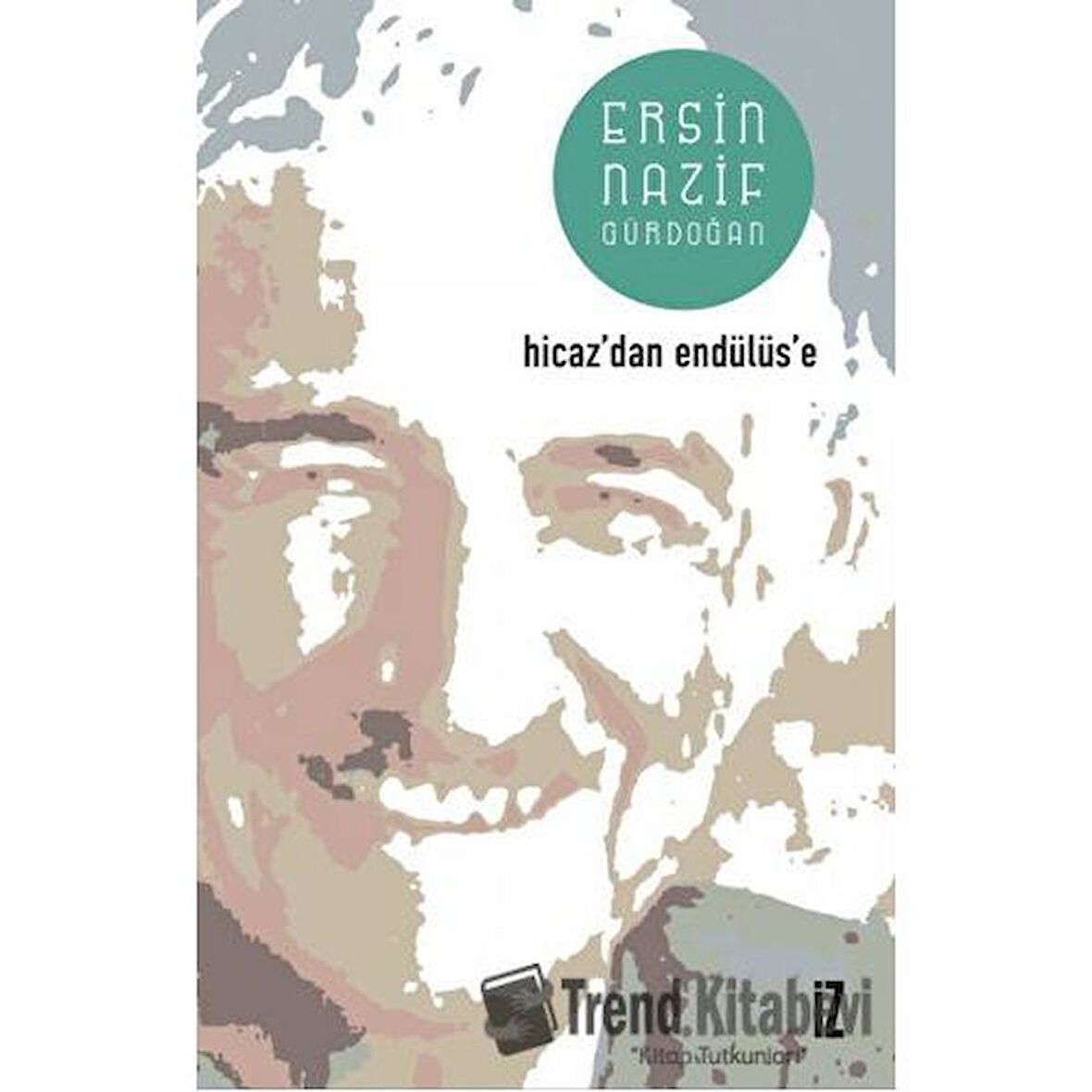 Hicaz'dan Endülüs'e / Ersin Nazif Gürdoğan