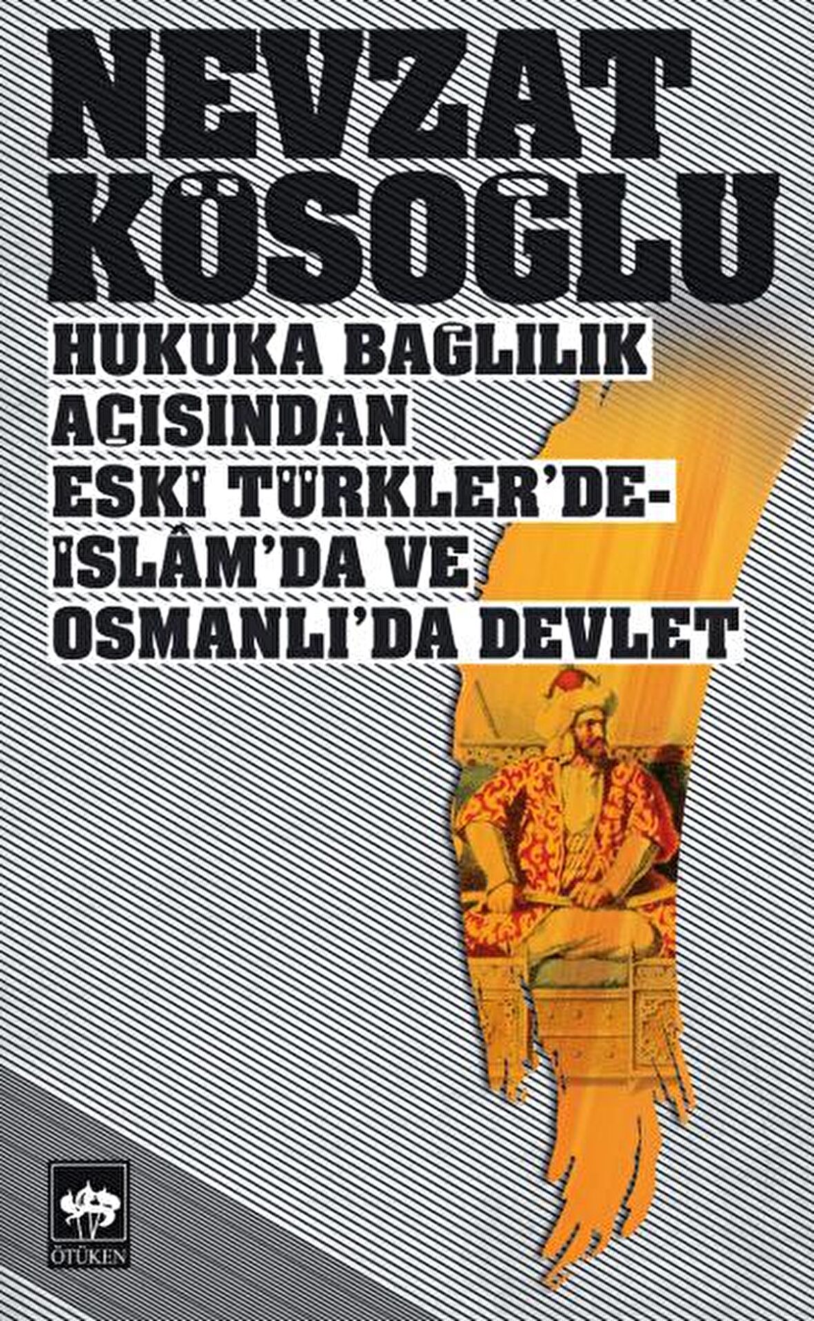 Hukuka Bağlılık Açısından Eski Türkler’de - İslam’da ve Osmanlı’da Devlet
