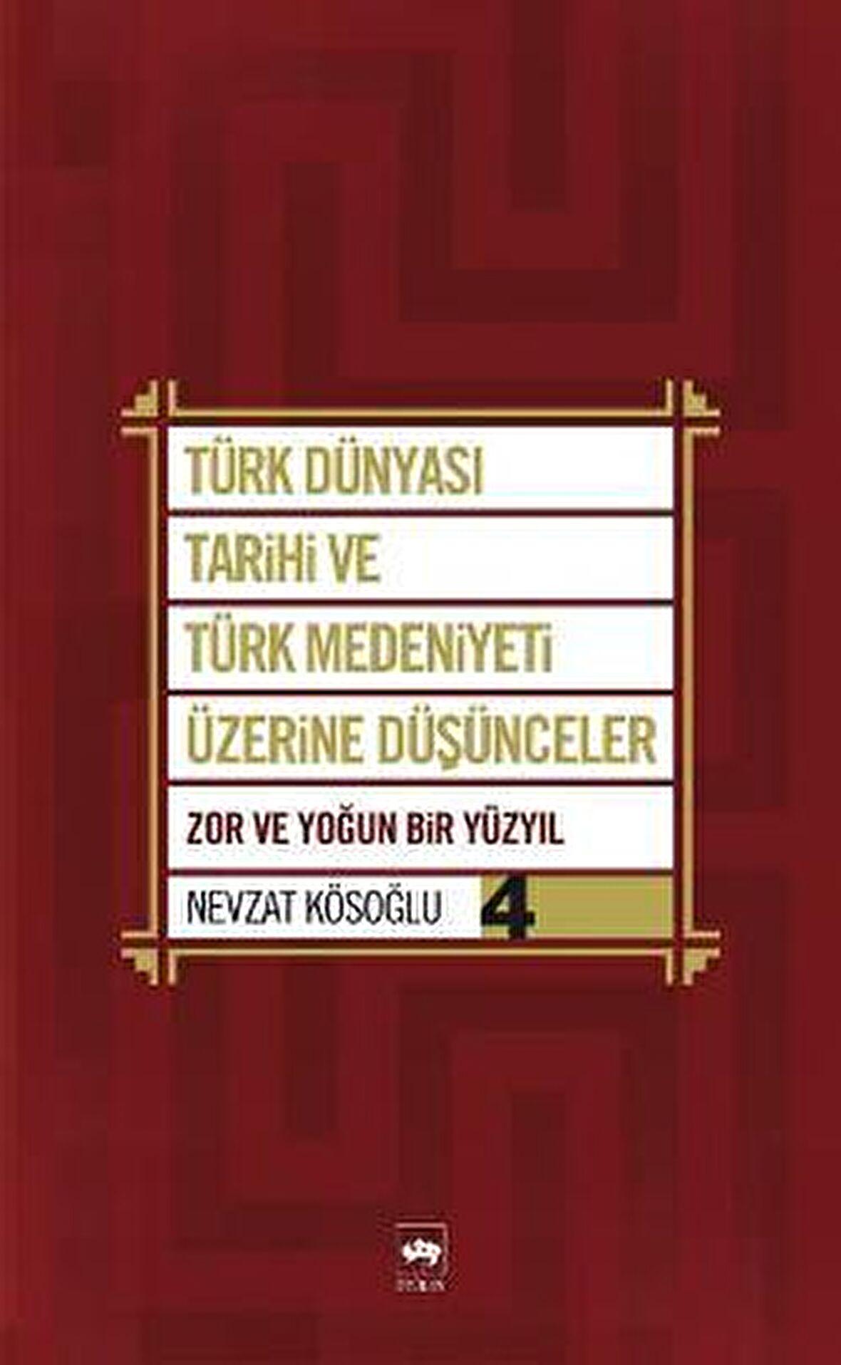 Türk Dünyası Tarihi ve Türk Medeniyeti Üzerine Düşünceler 4. Kitap