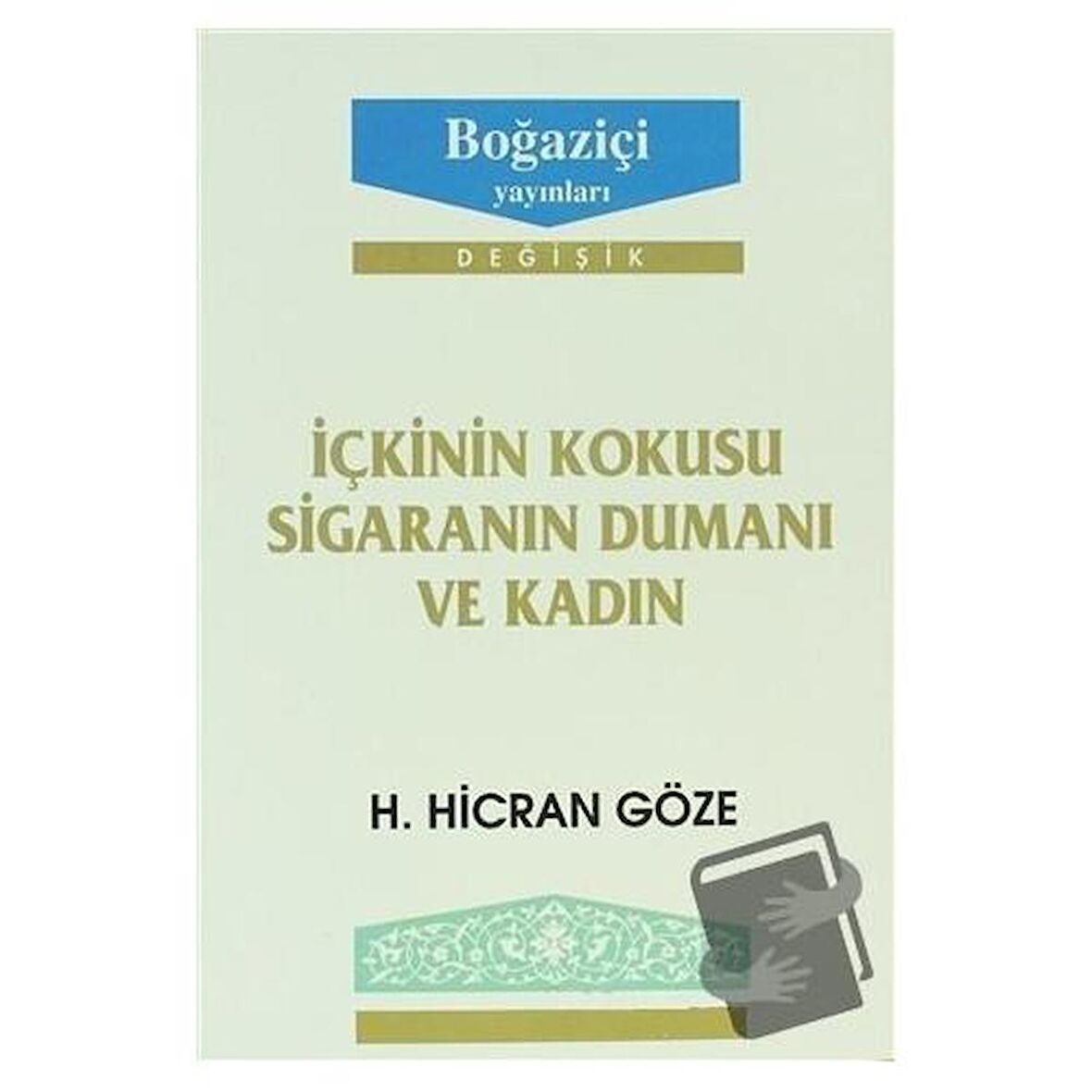 İçkinin Kokusu Sigaranın Dumanı ve Kadın / Boğaziçi Yayınları / H. Hicran Göze