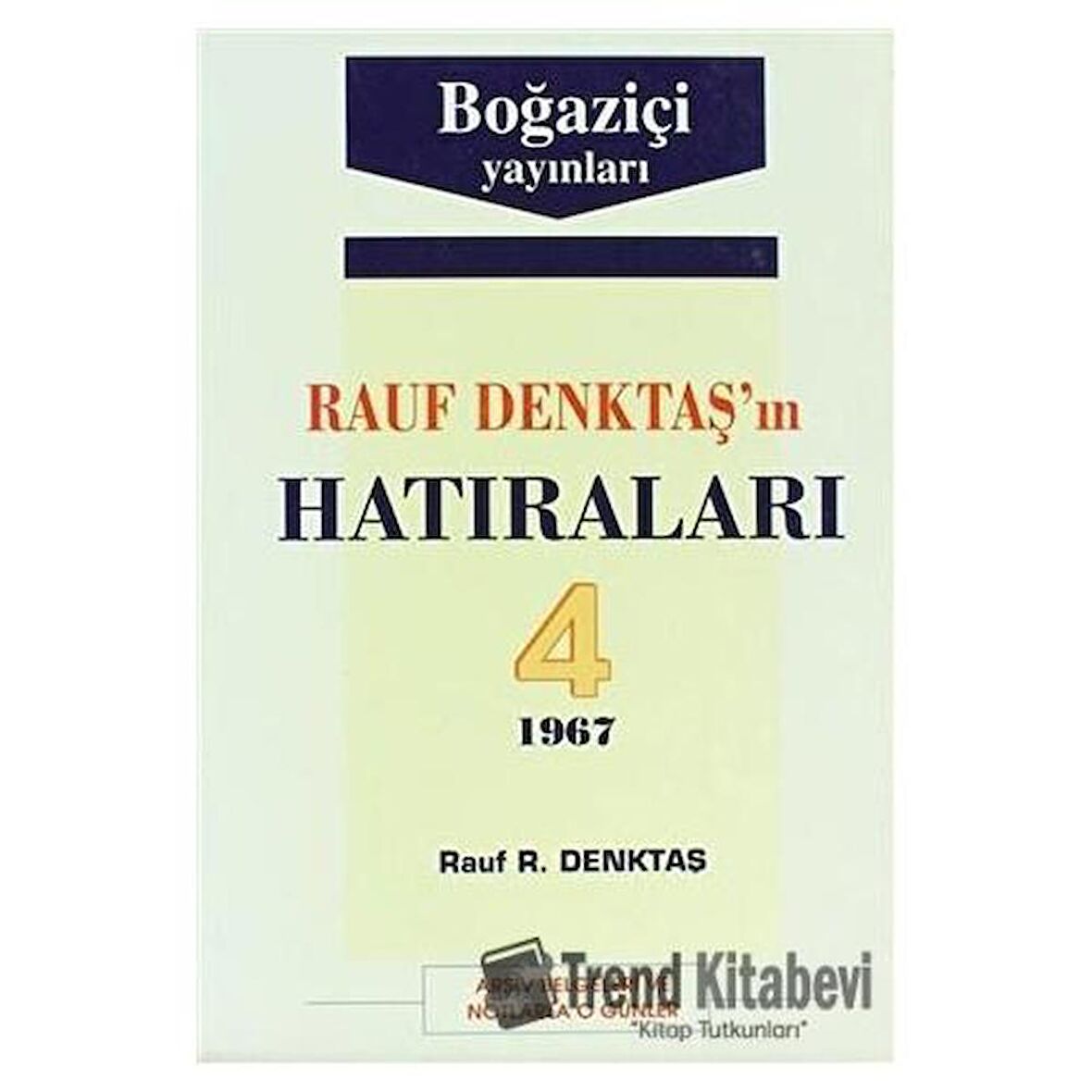 Rauf Denktaş’ın Hatıraları Cilt: 4 1967 Arşiv Belgeleri ve Notlarla O Günler
