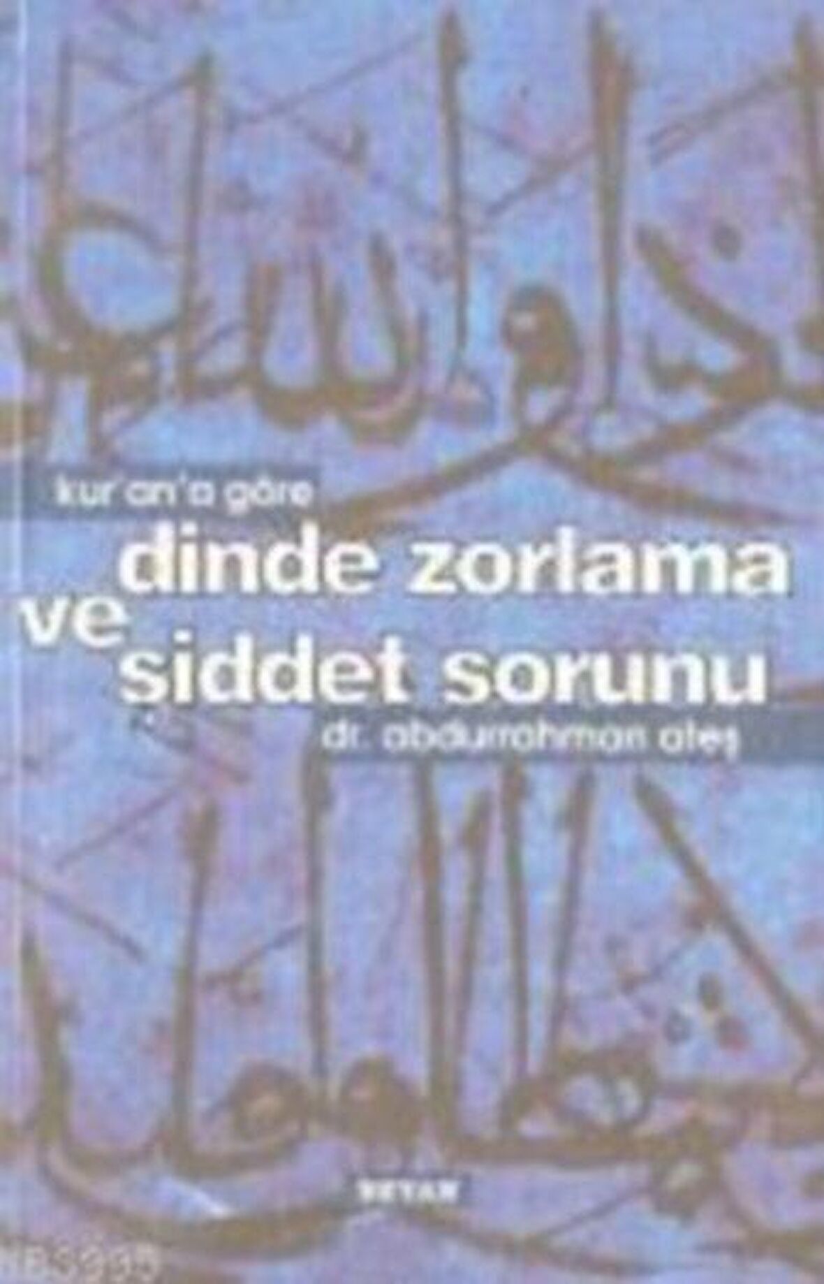 Kur’an’a Göre Dinde Zorlama ve Şiddet Sorunu