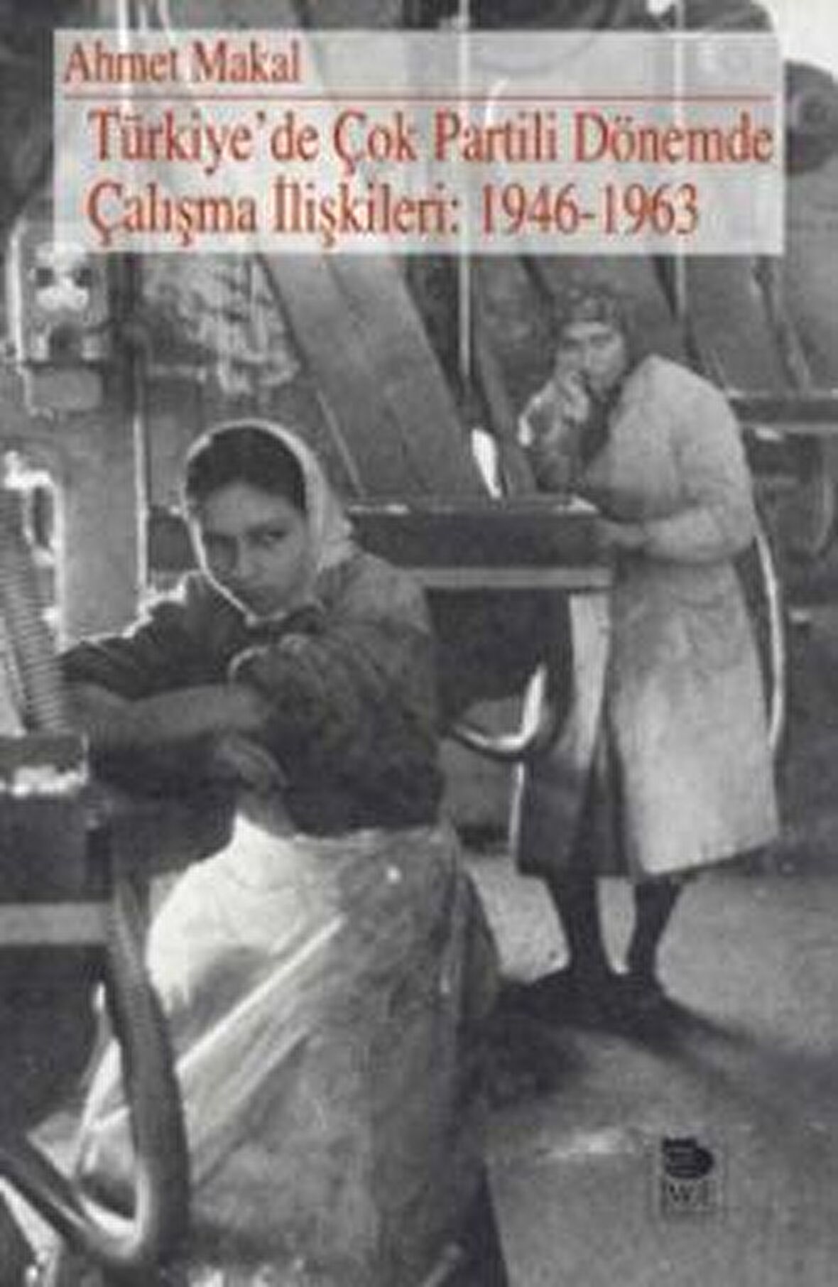 Türkiye’de Çok Partili Dönemde Çalışma İlişkileri: 1946 - 1963